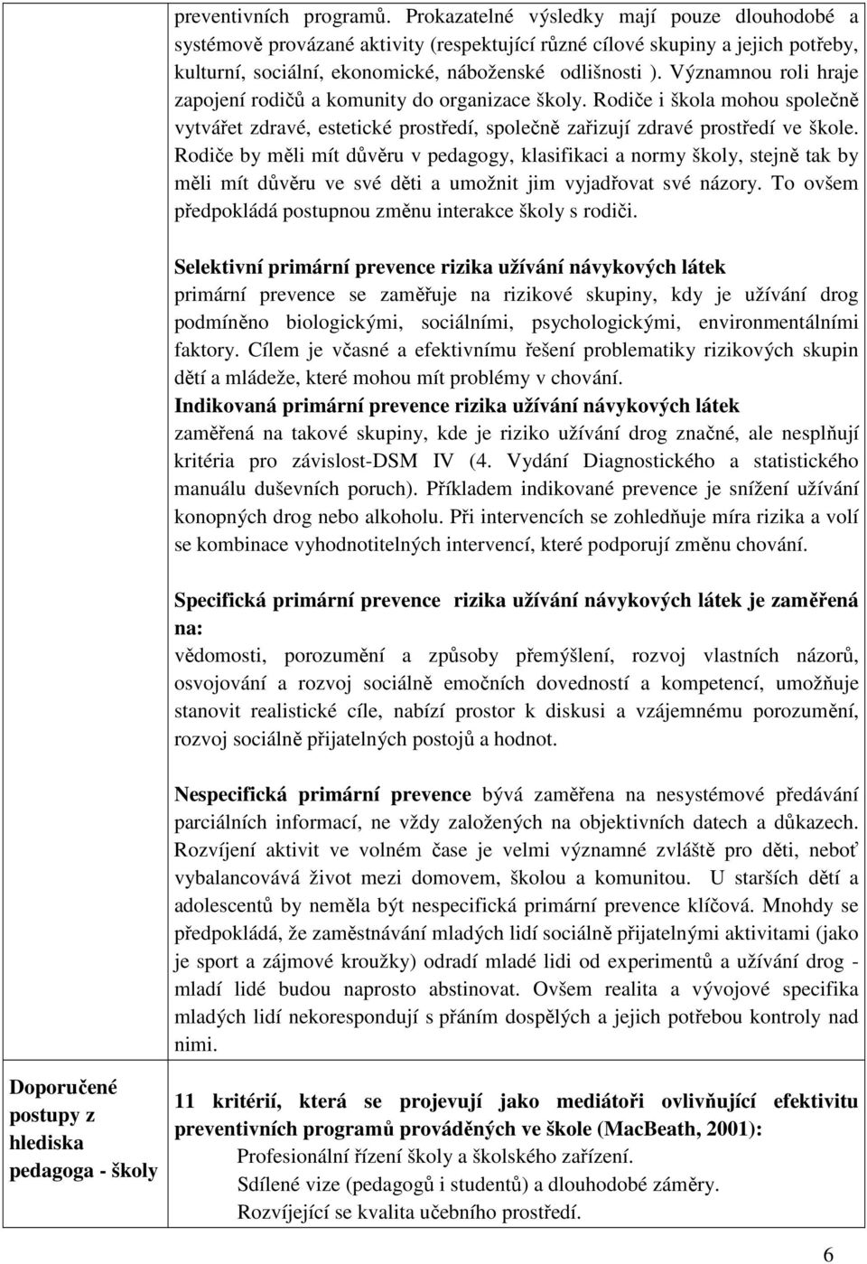 Významnou roli hraje zapojení rodičů a komunity do organizace školy. Rodiče i škola mohou společně vytvářet zdravé, estetické prostředí, společně zařizují zdravé prostředí ve škole.