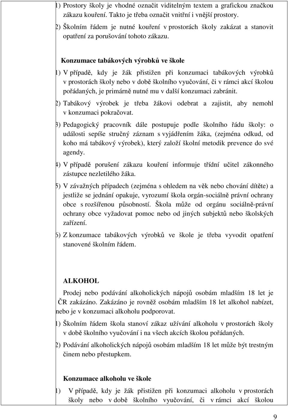 Konzumace tabákových výrobků ve škole (1) V případě, kdy je žák přistižen při konzumaci tabákových výrobků v prostorách školy nebo v době školního vyučování, či v rámci akcí školou pořádaných, je