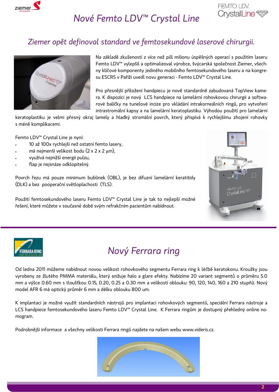 femtosekundového laseru a na kongresu ESCRS v Paříži uvedl novu generaci - Femto LDV Crystal Line. Pro přesnější přiložení handpiecu je nově standardně zabudovaná TopView kamera.