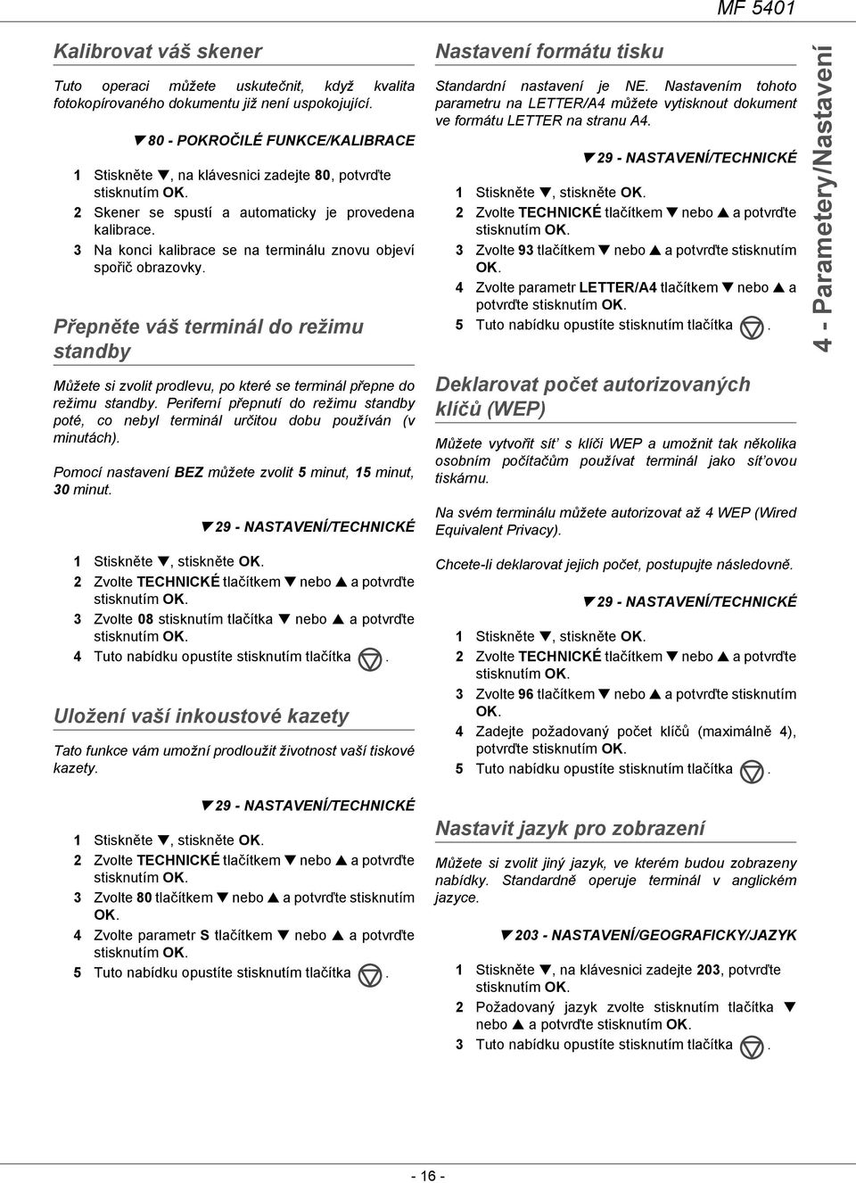 3 Na konci kalibrace se na terminálu znovu objeví spořič obrazovky. Přepněte váš terminál do režimu standby Můžete si zvolit prodlevu, po které se terminál přepne do režimu standby.