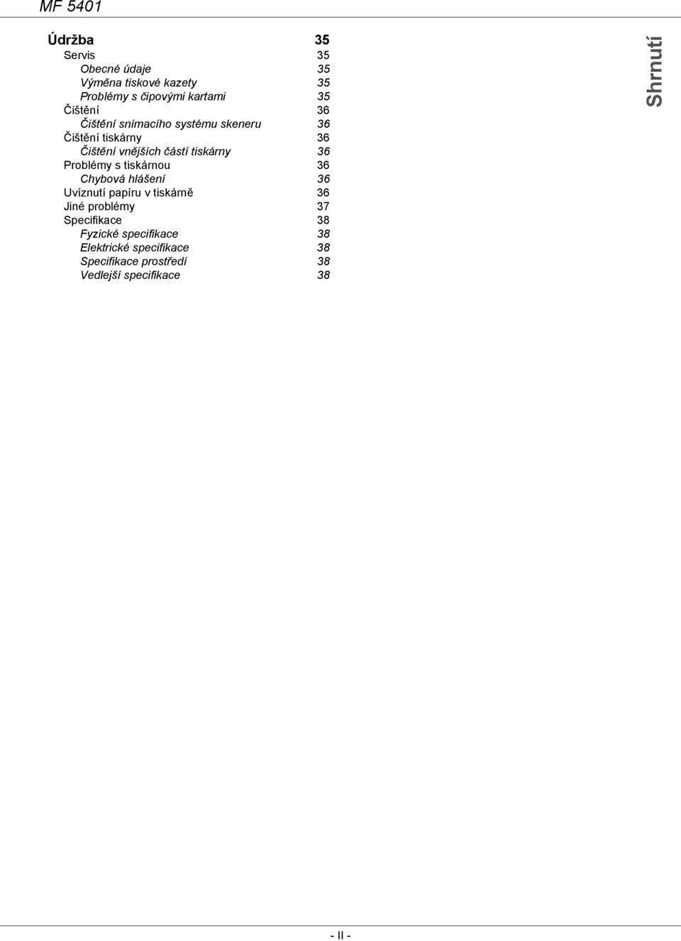 tiskárnou 36 Chybová hlášení 36 Uvíznutí papíru v tiskárně 36 Jiné problémy 37 Specifikace 38 Fyzické