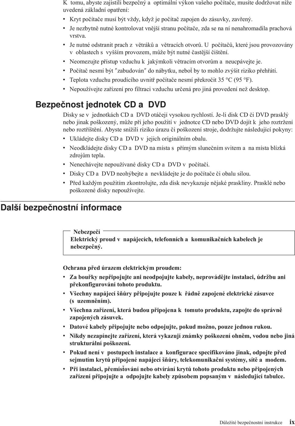 U počítačů, které jsou provozovány v oblastech s vyšším provozem, může být nutné častější čištění. v Neomezujte přístup vzduchu k jakýmkoli větracím otvorům a neucpávejte je.