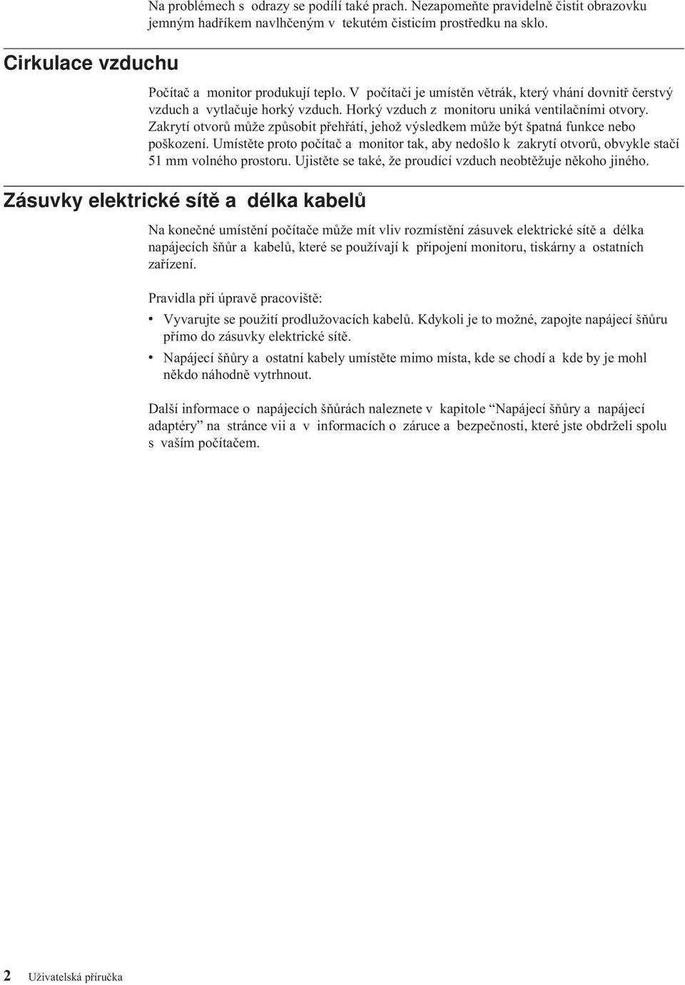 Zakrytí otvorů může způsobit přehřátí, jehož výsledkem může být špatná funkce nebo poškození. Umístěte proto počítač a monitor tak, aby nedošlo k zakrytí otvorů, obvykle stačí 51 mm volného prostoru.