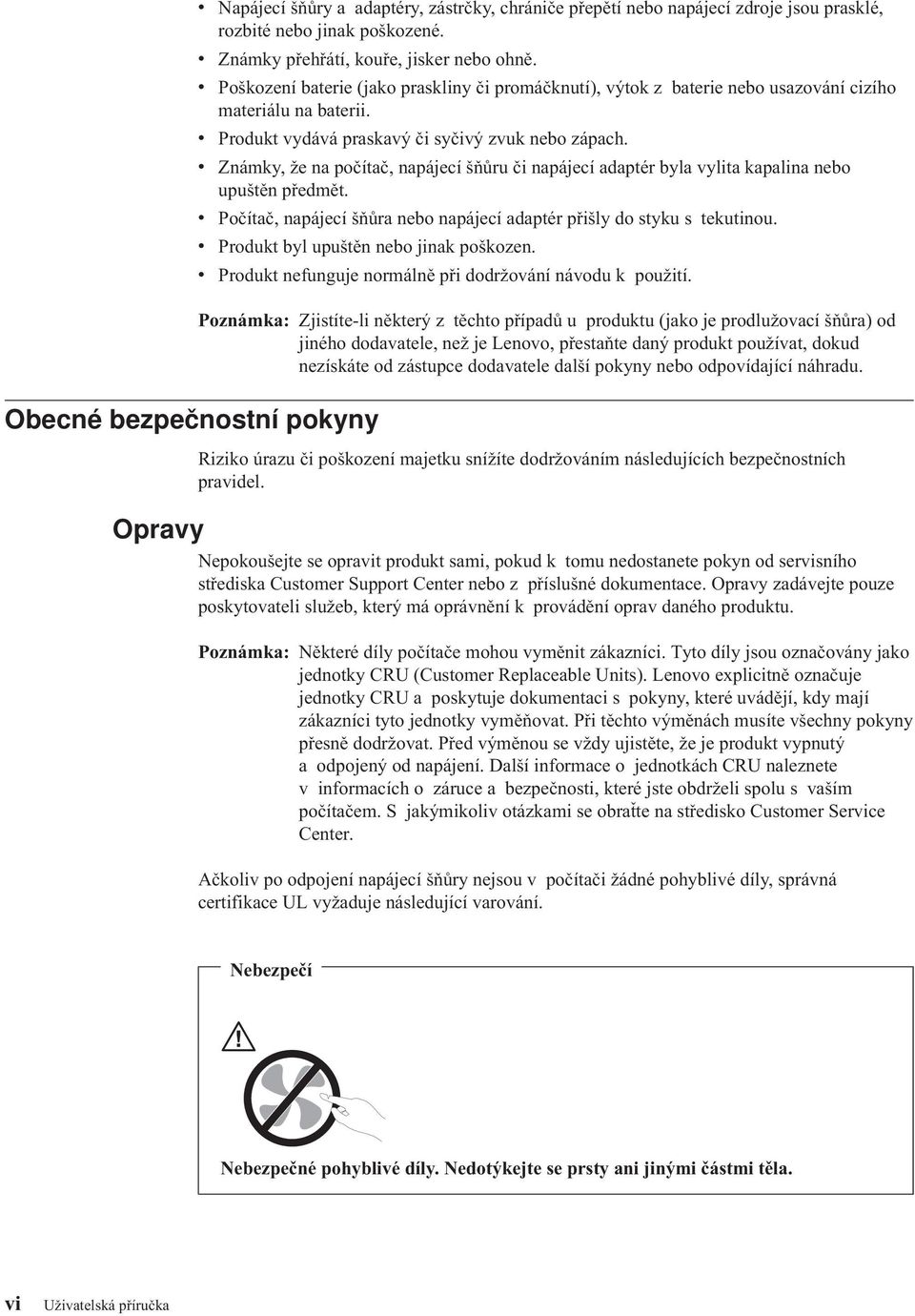 v Známky, že na počítač, napájecí šňůru či napájecí adaptér byla vylita kapalina nebo upuštěn předmět. v Počítač, napájecí šňůra nebo napájecí adaptér přišly do styku s tekutinou.