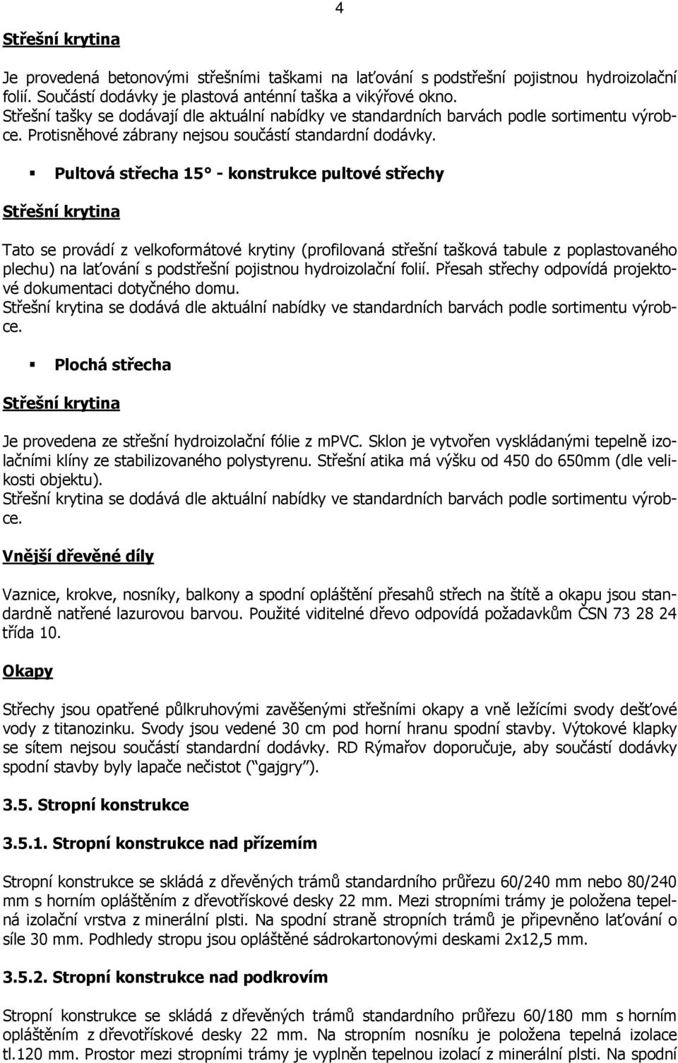 Pultová střecha 15 - konstrukce pultové střechy Střešní krytina Tato se provádí z velkoformátové krytiny (profilovaná střešní tašková tabule z poplastovaného plechu) na laťování s podstřešní