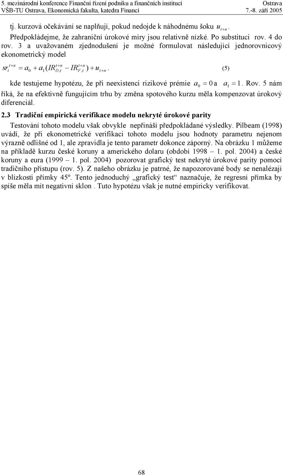 (5) kde esujeme hypoézu, že při eexiseci rizikové prémie a = 0 0 a a = 1 1. Rov. 5 ám říká, že a efekivě fugujícím rhu by změa spoového kurzu měla kompezova úrokový difereciál. 2.