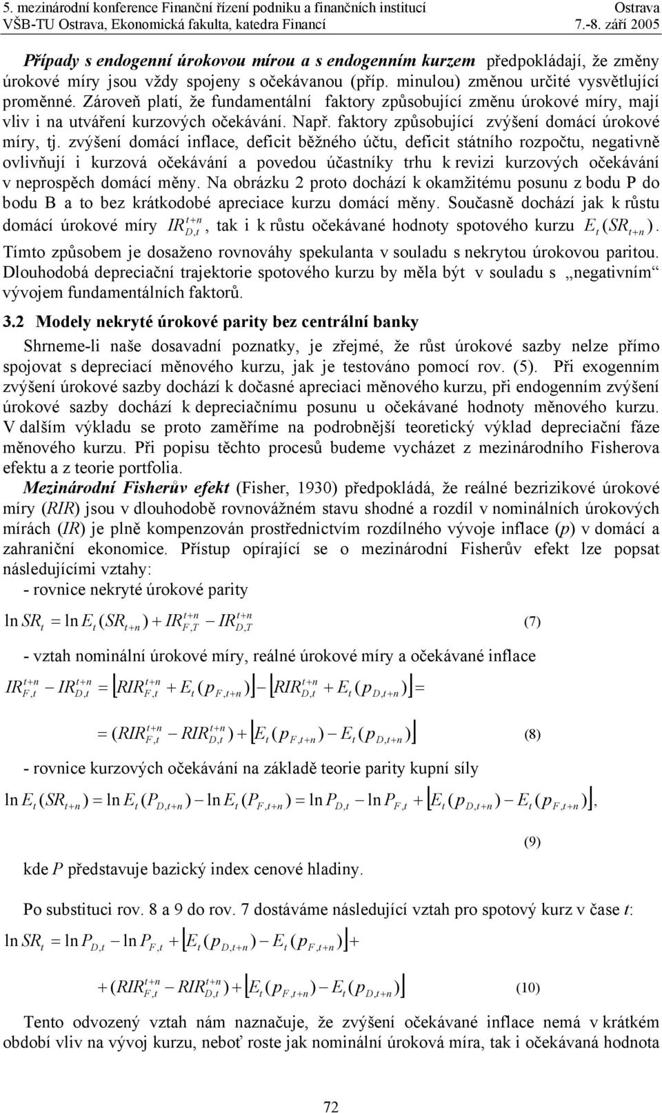 Zároveň plaí, že fudameálí fakory způsobující změu úrokové míry, mají vliv i a uvářeí kurzových očekáváí. Např. fakory způsobující zvýšeí domácí úrokové míry, j.