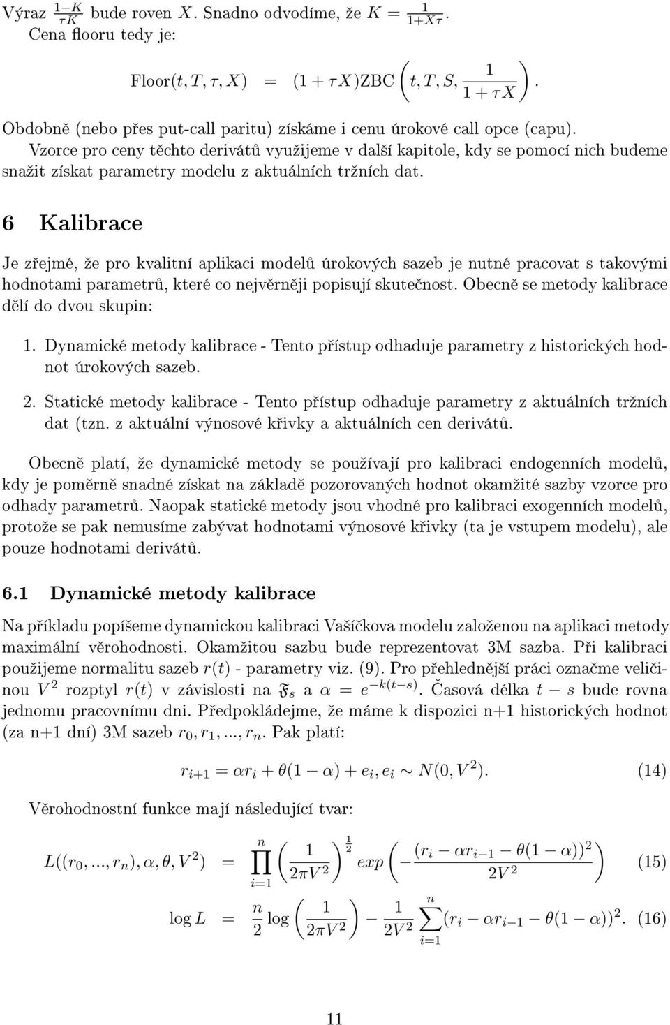 Vzorce pro ceny t chto derivát vyuºijeme v dal²í kapitole, kdy se pomocí nich budeme snaºit získat parametry modelu z aktuálních trºních dat.