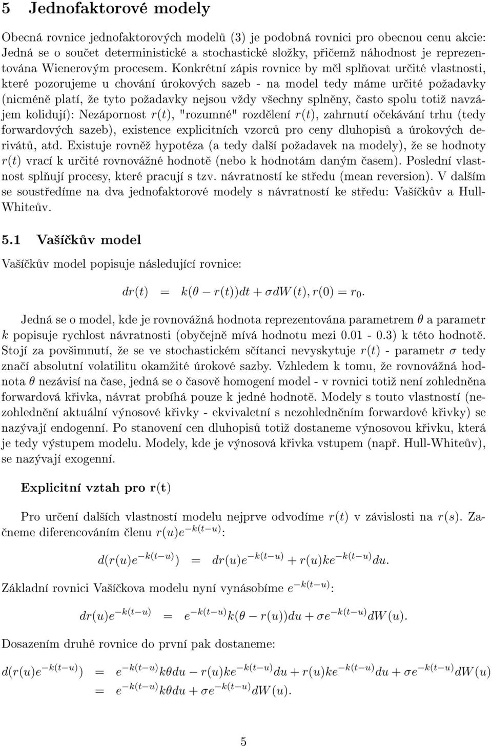 Konkrétní zápis rovnice by m l spl ovat ur ité vlastnosti, které pozorujeme u chování úrokových sazeb - na model tedy máme ur ité poºadavky (nicmén platí, ºe tyto poºadavky nejsou vºdy v²echny spln