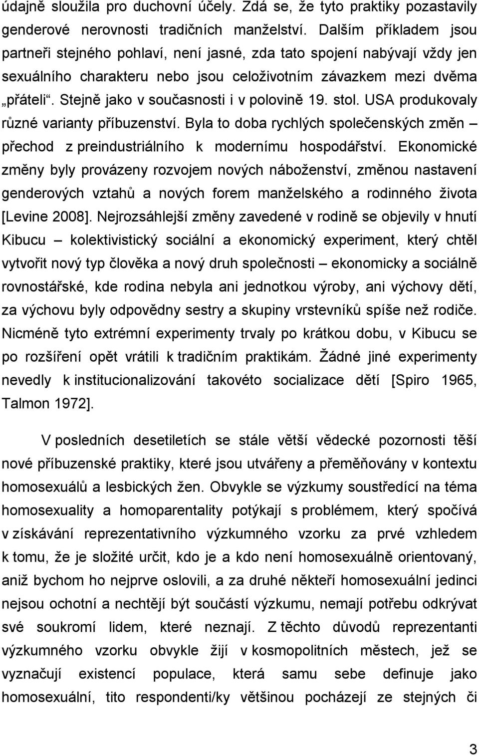 Stejně jako v současnosti i v polovině 19. stol. USA produkovaly různé varianty příbuzenství. Byla to doba rychlých společenských změn přechod z preindustriálního k modernímu hospodářství.