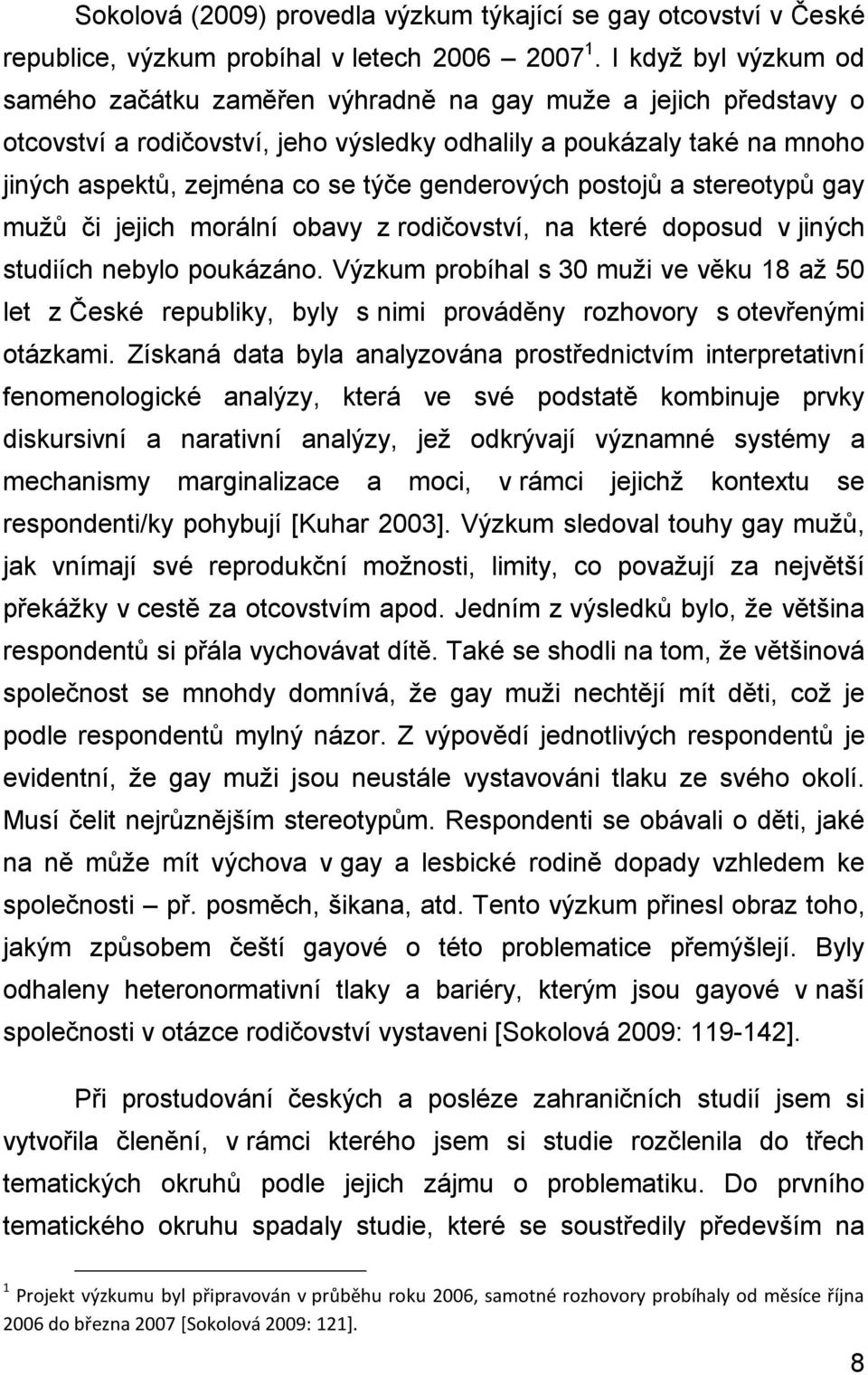 genderových postojů a stereotypů gay mužů či jejich morální obavy z rodičovství, na které doposud v jiných studiích nebylo poukázáno.