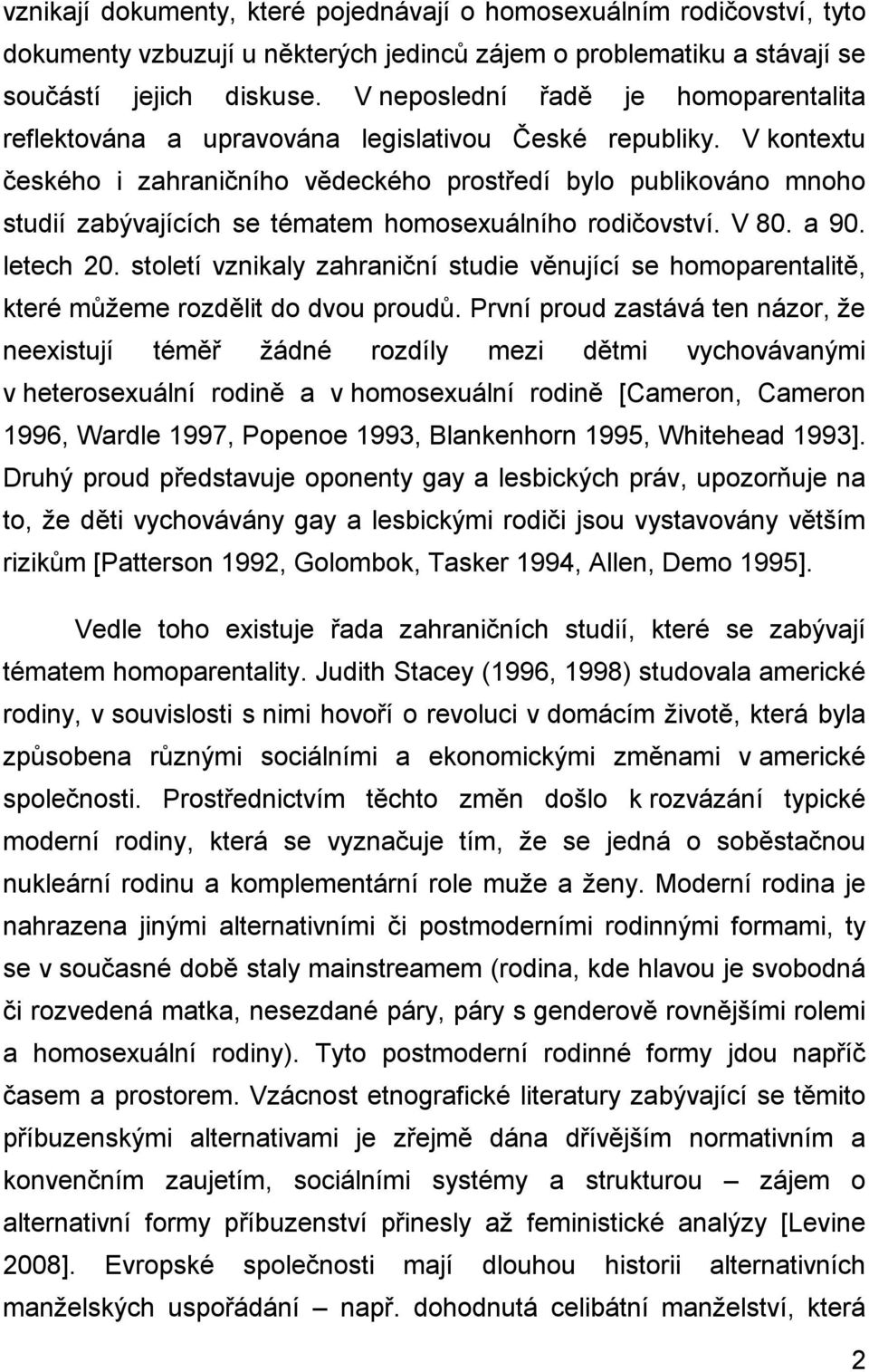 V kontextu českého i zahraničního vědeckého prostředí bylo publikováno mnoho studií zabývajících se tématem homosexuálního rodičovství. V 80. a 90. letech 20.