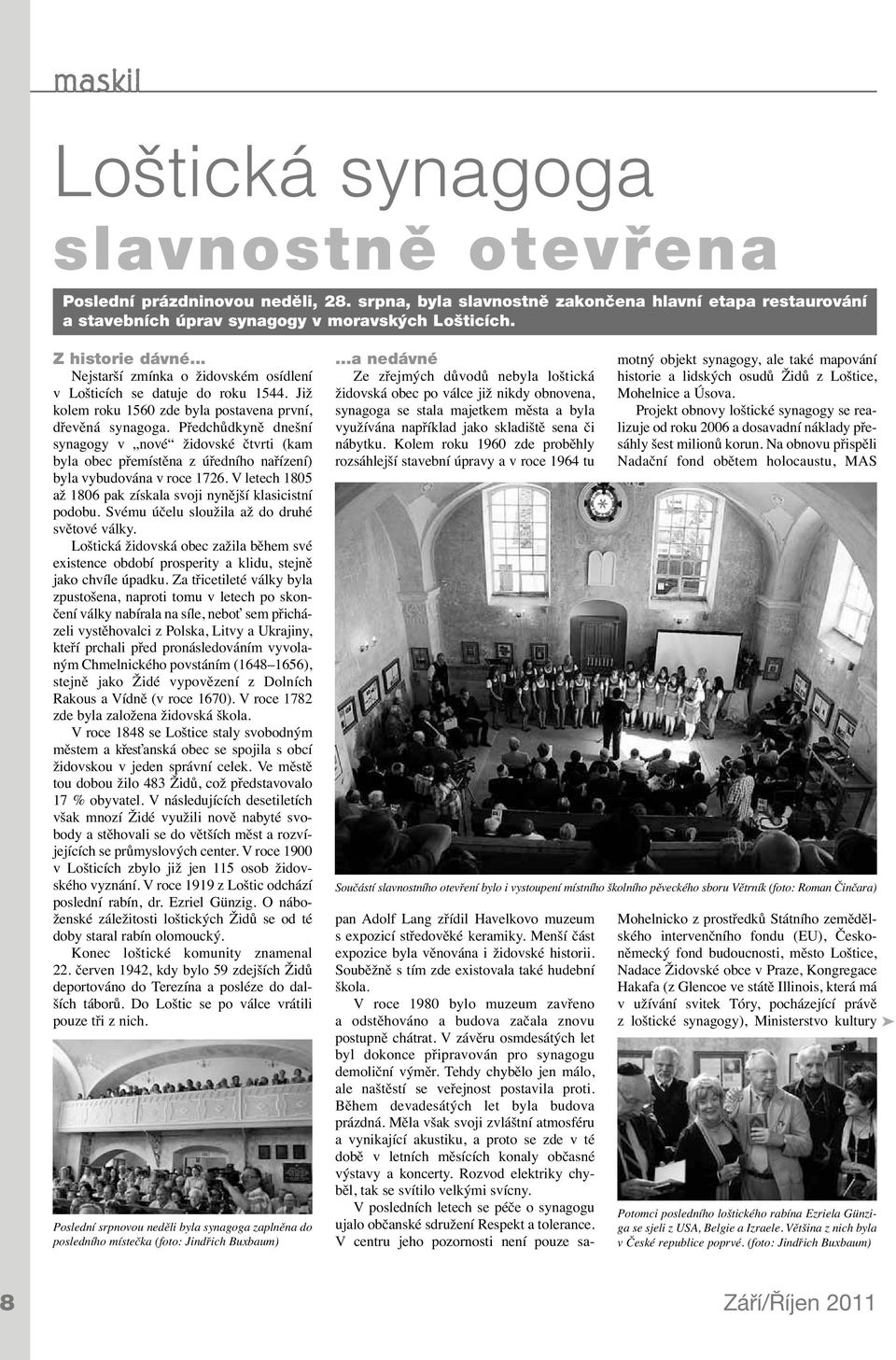 Předchůdkyně dnešní synagogy v nové židovské čtvrti (kam byla obec přemístěna z úředního nařízení) byla vybudována v roce 1726. V letech 1805 až 1806 pak získala svoji nynější klasicistní podobu.