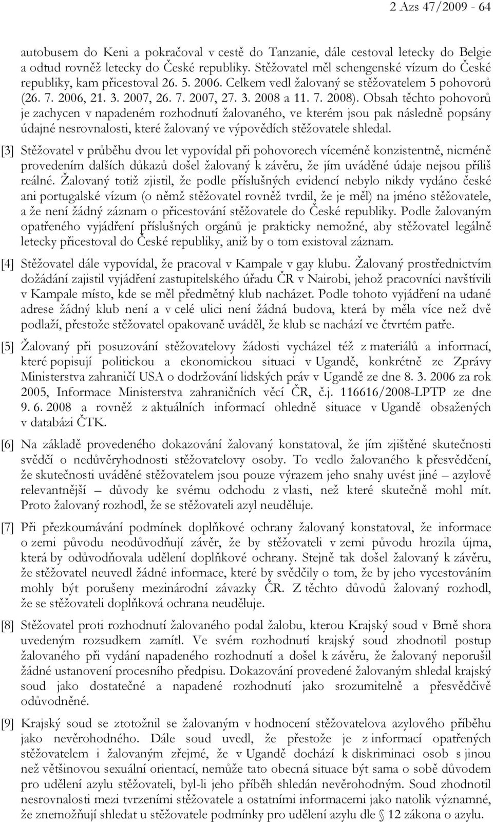 Obsah těchto pohovorů je zachycen v napadeném rozhodnutí žalovaného, ve kterém jsou pak následně popsány údajné nesrovnalosti, které žalovaný ve výpovědích stěžovatele shledal.