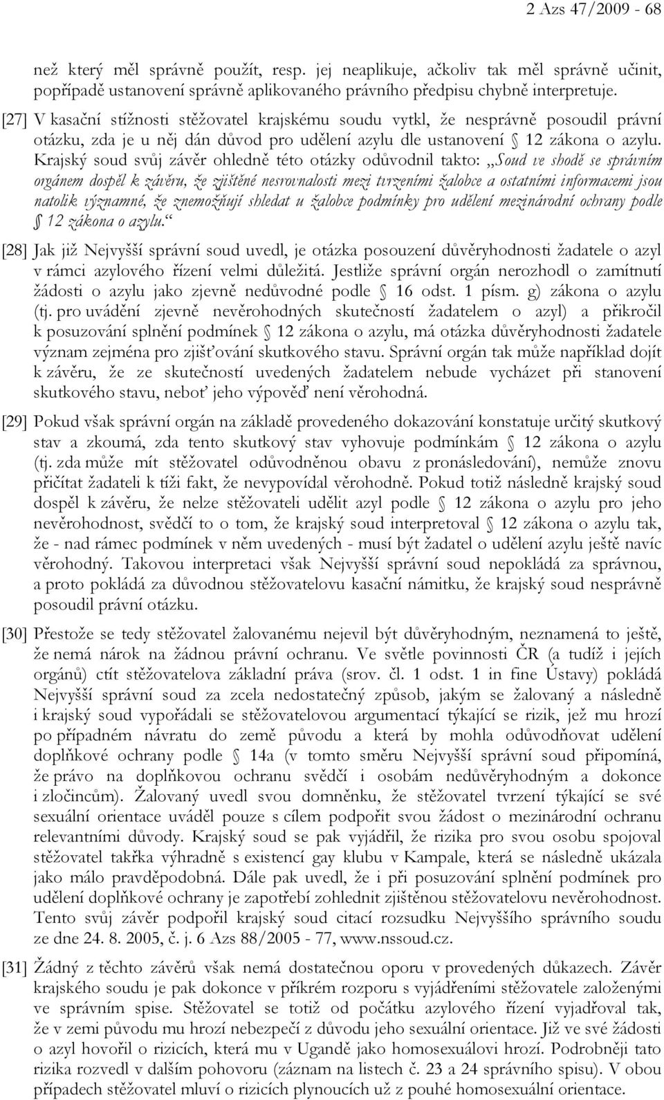 Krajský soud svůj závěr ohledně této otázky odůvodnil takto: Soud ve shodě se správním orgánem dospěl k závěru, že zjištěné nesrovnalosti mezi tvrzeními žalobce a ostatními informacemi jsou natolik