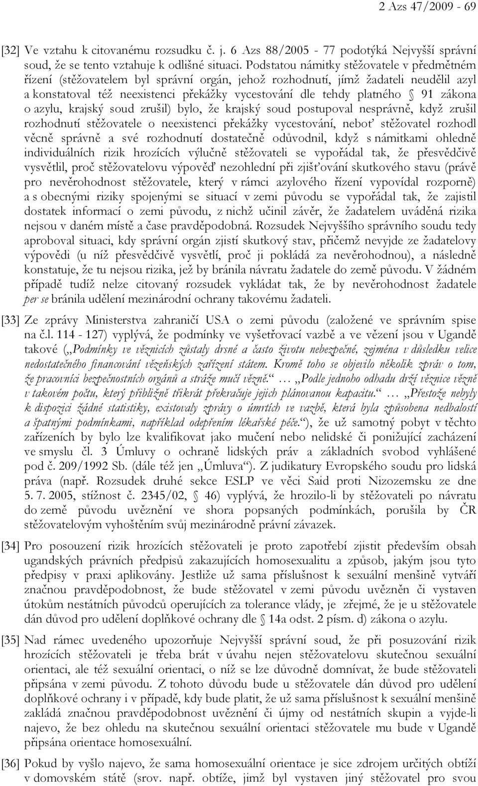 91 zákona o azylu, krajský soud zrušil) bylo, že krajský soud postupoval nesprávně, když zrušil rozhodnutí stěžovatele o neexistenci překážky vycestování, neboť stěžovatel rozhodl věcně správně a své