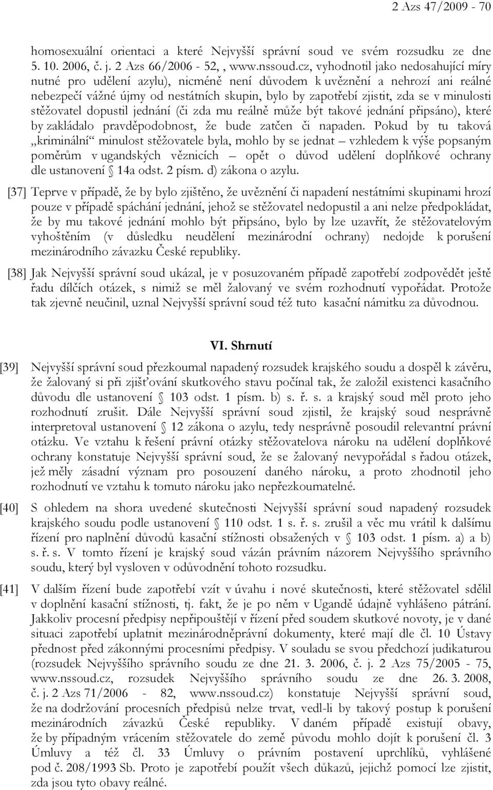 minulosti stěžovatel dopustil jednání (či zda mu reálně může být takové jednání připsáno), které by zakládalo pravděpodobnost, že bude zatčen či napaden.