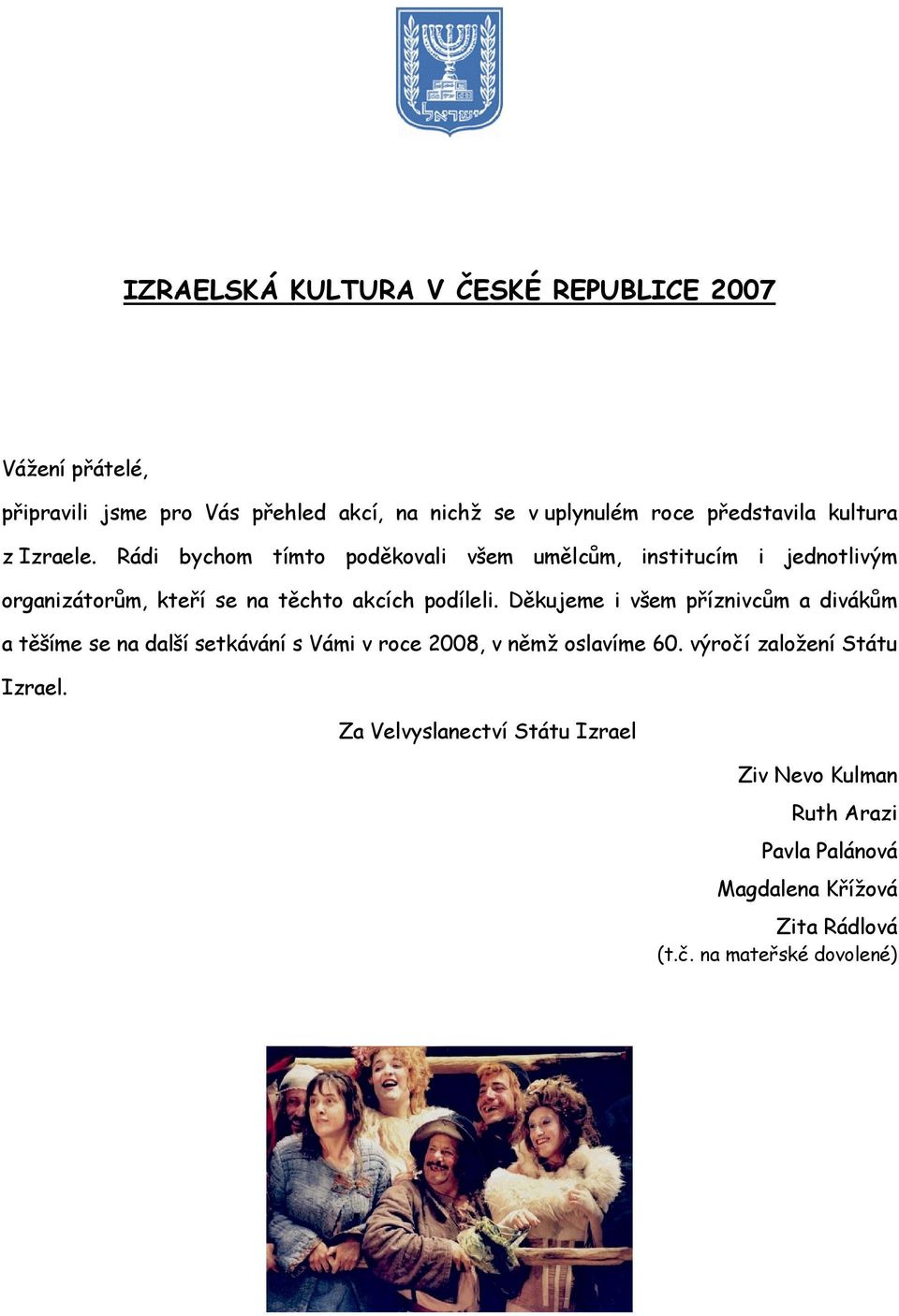 Rádi bychom tímto poděkovali všem umělcům, institucím i jednotlivým organizátorům, kteří se na těchto akcích podíleli.