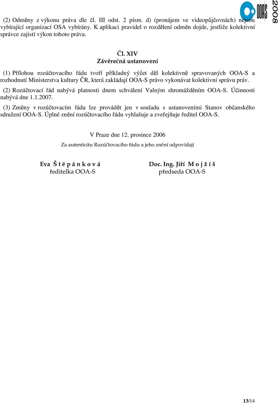 XIV Závěrečná ustanovení (1) Přílohou rozúčtovacího řádu tvoří příkladný výčet děl kolektivně spravovaných OOA-S a rozhodnutí Ministerstva kultury ČR, která zakládají OOA-S právo vykonávat kolektivní