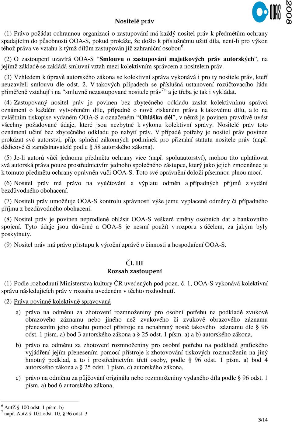 (2) O zastoupení uzavírá OOA-S Smlouvu o zastupování majetkových práv autorských, na jejímž základě se zakládá smluvní vztah mezi kolektivním správcem a nositelem práv.