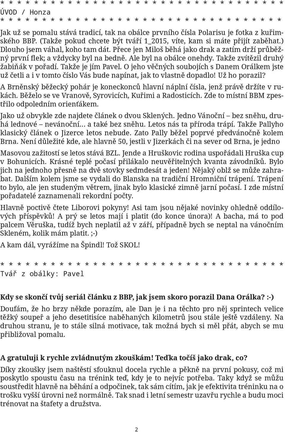 Takže je jím Pavel. O jeho věčných soubojích s Danem Orálkem jste už četli a i v tomto číslo Vás bude napínat, jak to vlastně dopadlo! Už ho porazil?