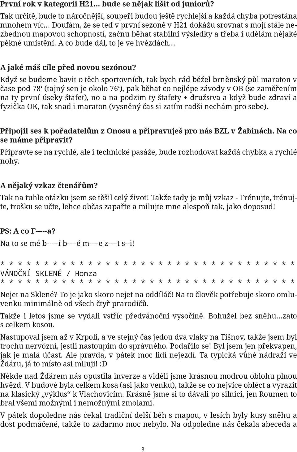 začnu běhat stabilní výsledky a třeba i udělám nějaké pěkné umístění. A co bude dál, to je ve hvězdách A jaké máš cíle před novou sezónou?