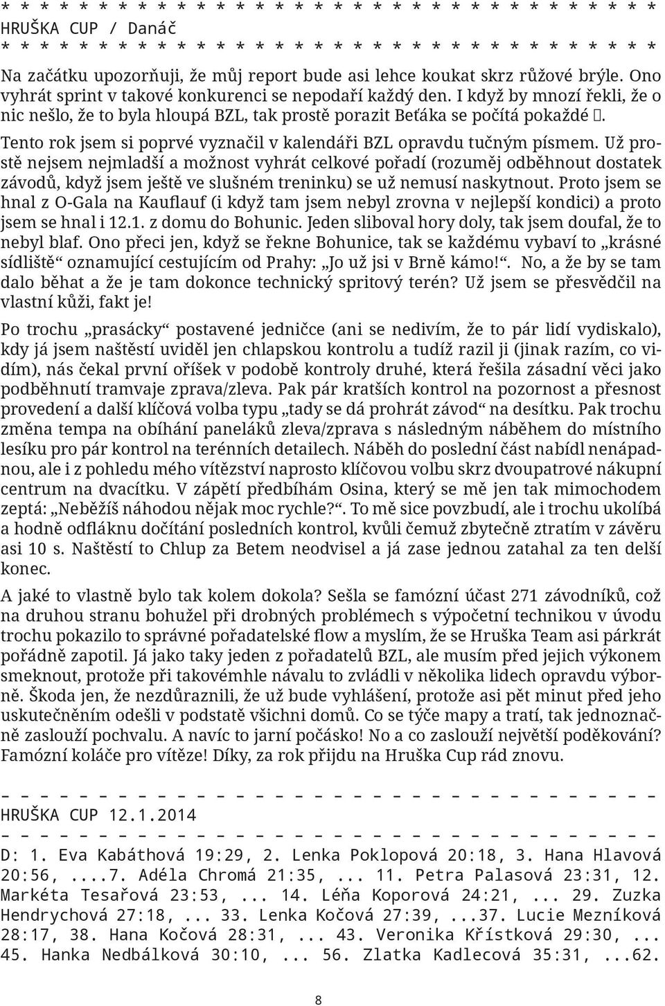 Už prostě nejsem nejmladší a možnost vyhrát celkové pořadí (rozuměj odběhnout dostatek závodů, když jsem ještě ve slušném treninku) se už nemusí naskytnout.