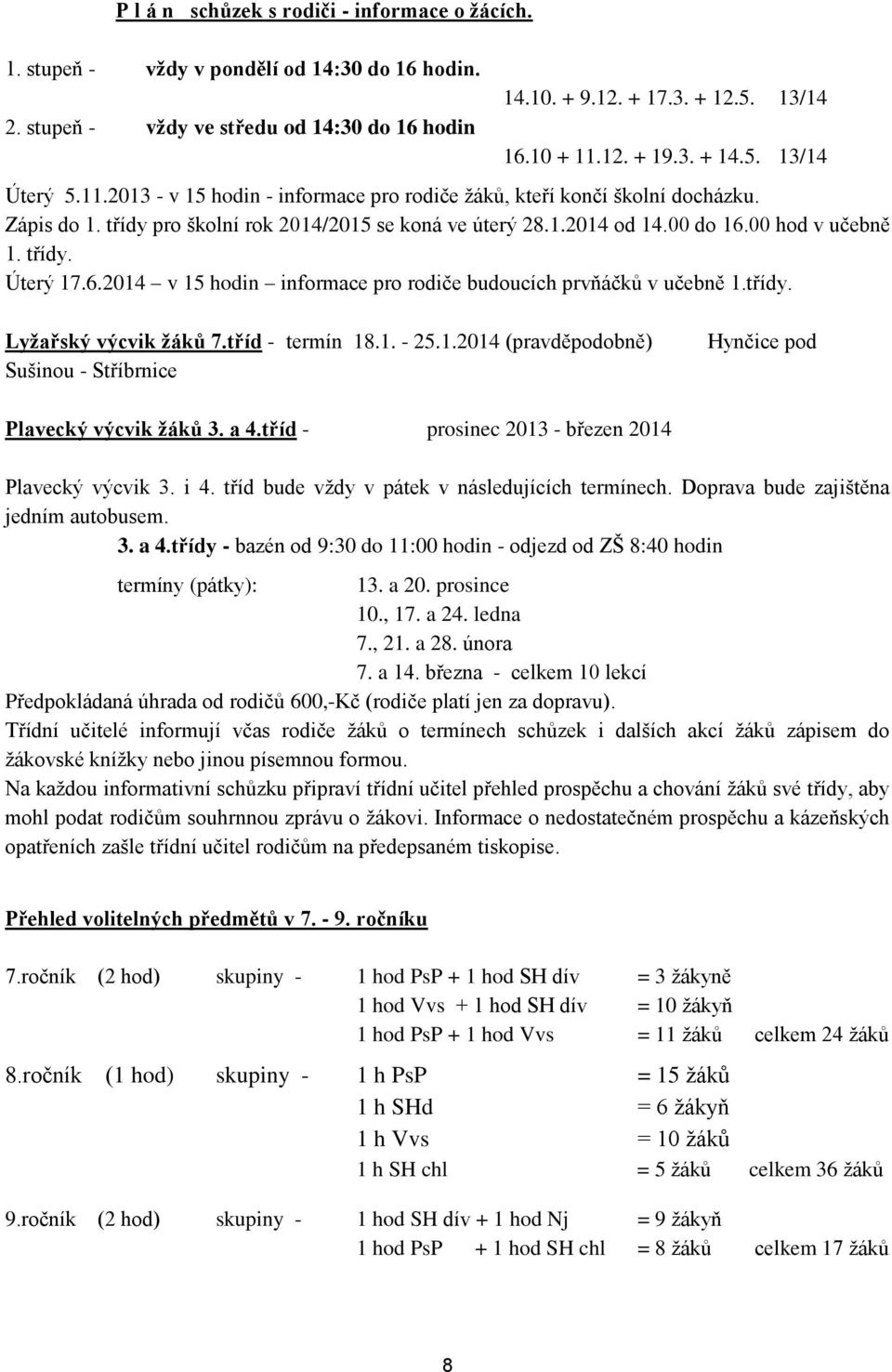 00 hod v učebně 1. třídy. Úterý 17.6.2014 v 15 hodin informace pro rodiče budoucích prvňáčků v učebně 1.třídy. Lyžařský výcvik žáků 7.tříd - termín 18.1. - 25.1.2014 (pravděpodobně) Sušinou - Stříbrnice Hynčice pod Plavecký výcvik žáků 3.