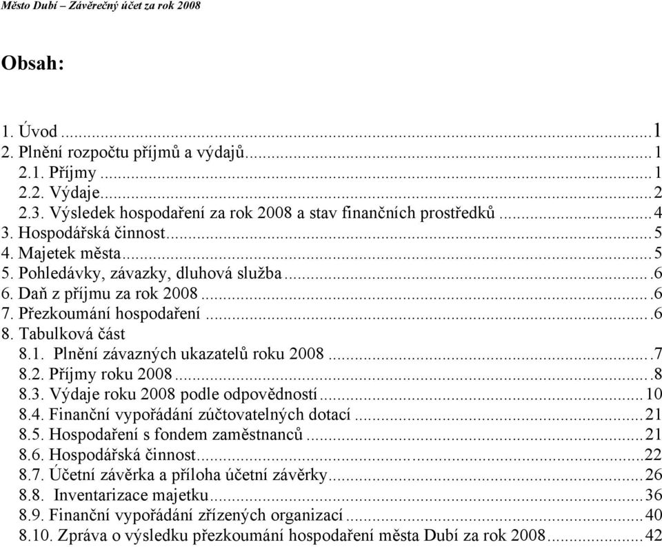 Plnění závazných ukazatelů roku 2008....7 8.2. Příjmy roku 2008....8 8.3. Výdaje roku 2008 podle odpovědností... 10 8.4. Finanční vypořádání zúčtovatelných dotací... 21 8.5.