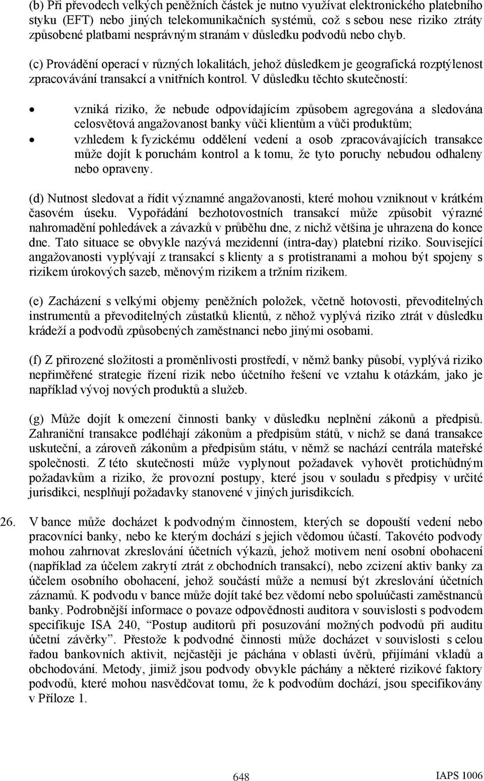 V důsledku těchto skutečností: vzniká riziko, že nebude odpovídajícím způsobem agregována a sledována celosvětová angažovanost banky vůči klientům a vůči produktům; vzhledem k fyzickému oddělení