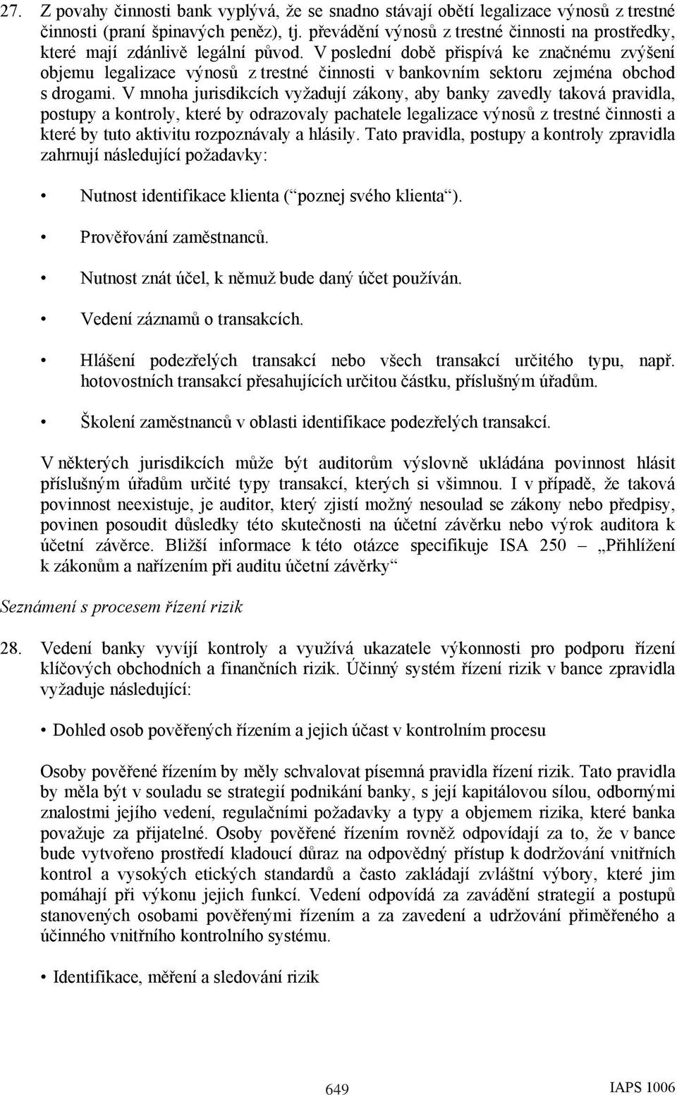 V poslední době přispívá ke značnému zvýšení objemu legalizace výnosů z trestné činnosti v bankovním sektoru zejména obchod s drogami.