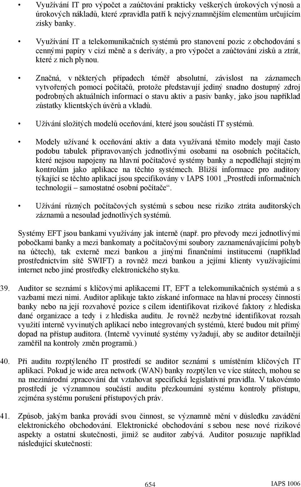 AUDITING Značná, v některých případech téměř absolutní, závislost na záznamech vytvořených pomocí počítačů, protože představují jediný snadno dostupný zdroj podrobných aktuálních informací o stavu