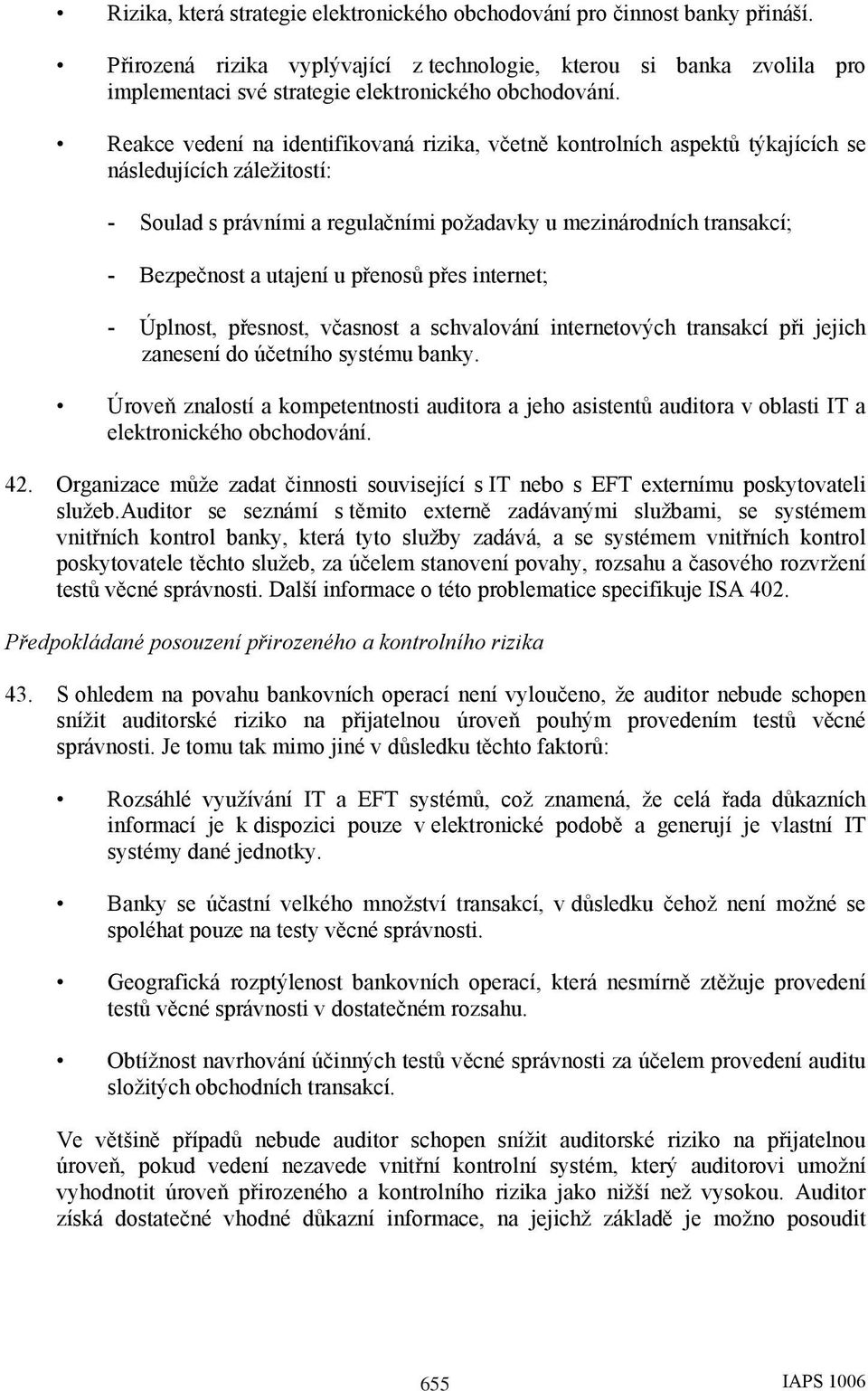 Reakce vedení na identifikovaná rizika, včetně kontrolních aspektů týkajících se následujících záležitostí: - Soulad s právními a regulačními požadavky u mezinárodních transakcí; - Bezpečnost a