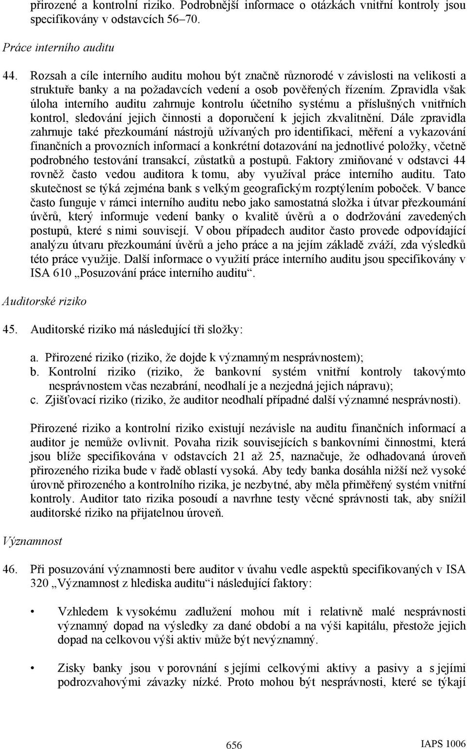 Zpravidla však úloha interního auditu zahrnuje kontrolu účetního systému a příslušných vnitřních kontrol, sledování jejich činnosti a doporučení k jejich zkvalitnění.