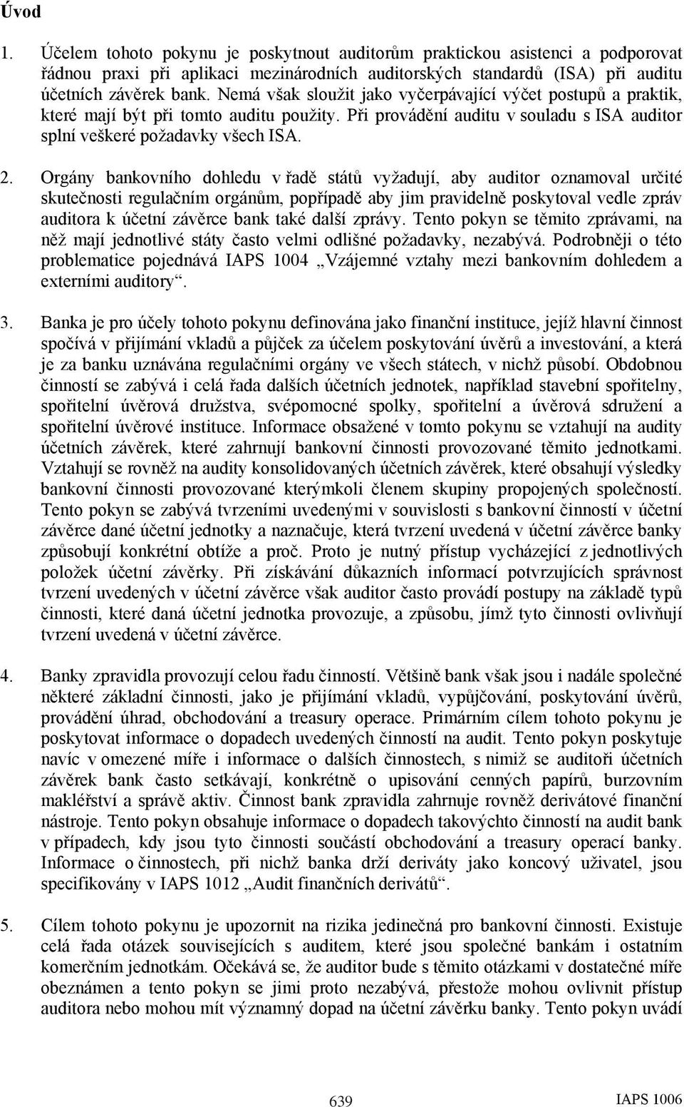 Orgány bankovního dohledu v řadě států vyžadují, aby auditor oznamoval určité skutečnosti regulačním orgánům, popřípadě aby jim pravidelně poskytoval vedle zpráv auditora k účetní závěrce bank také