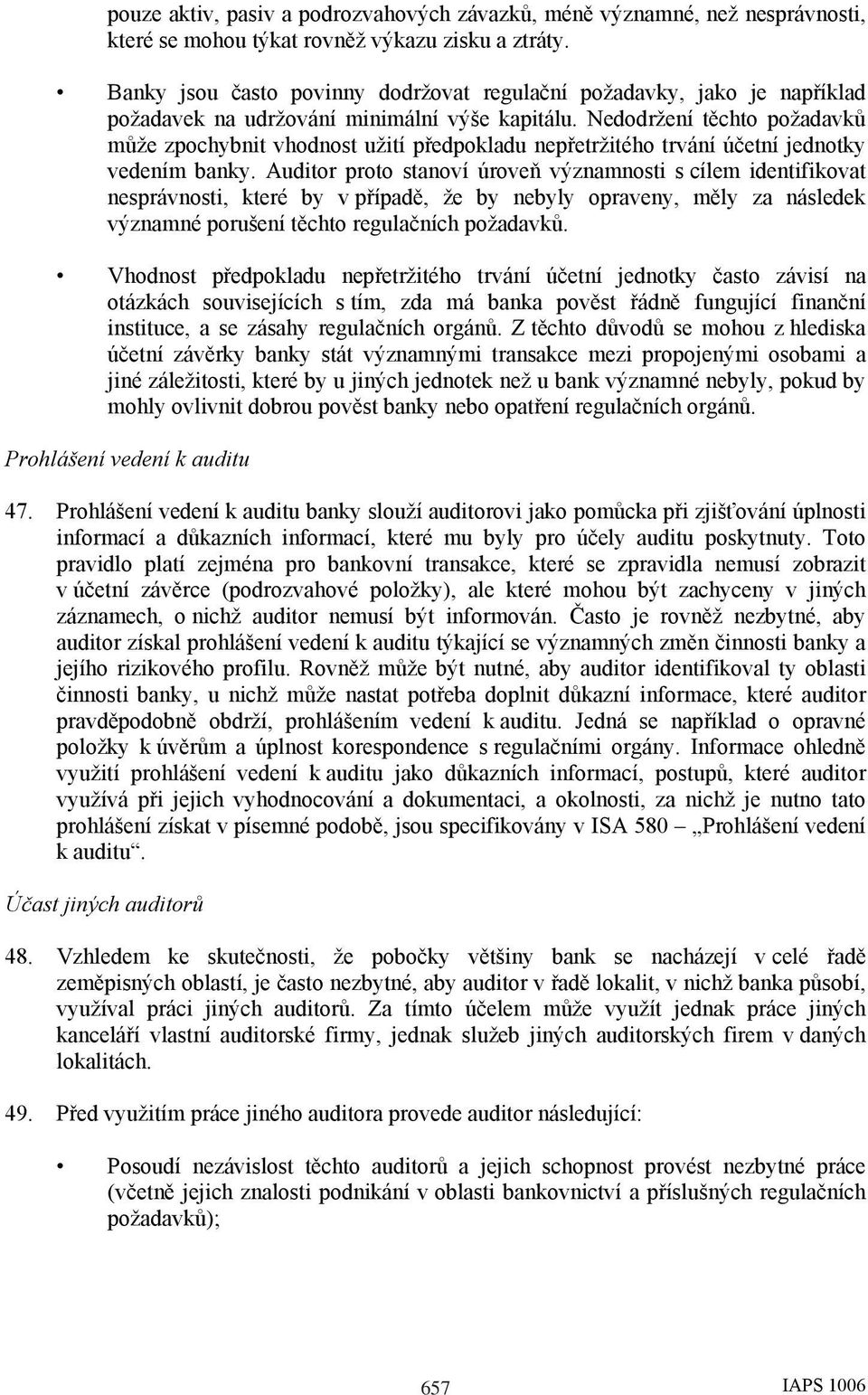 Nedodržení těchto požadavků může zpochybnit vhodnost užití předpokladu nepřetržitého trvání účetní jednotky vedením banky.