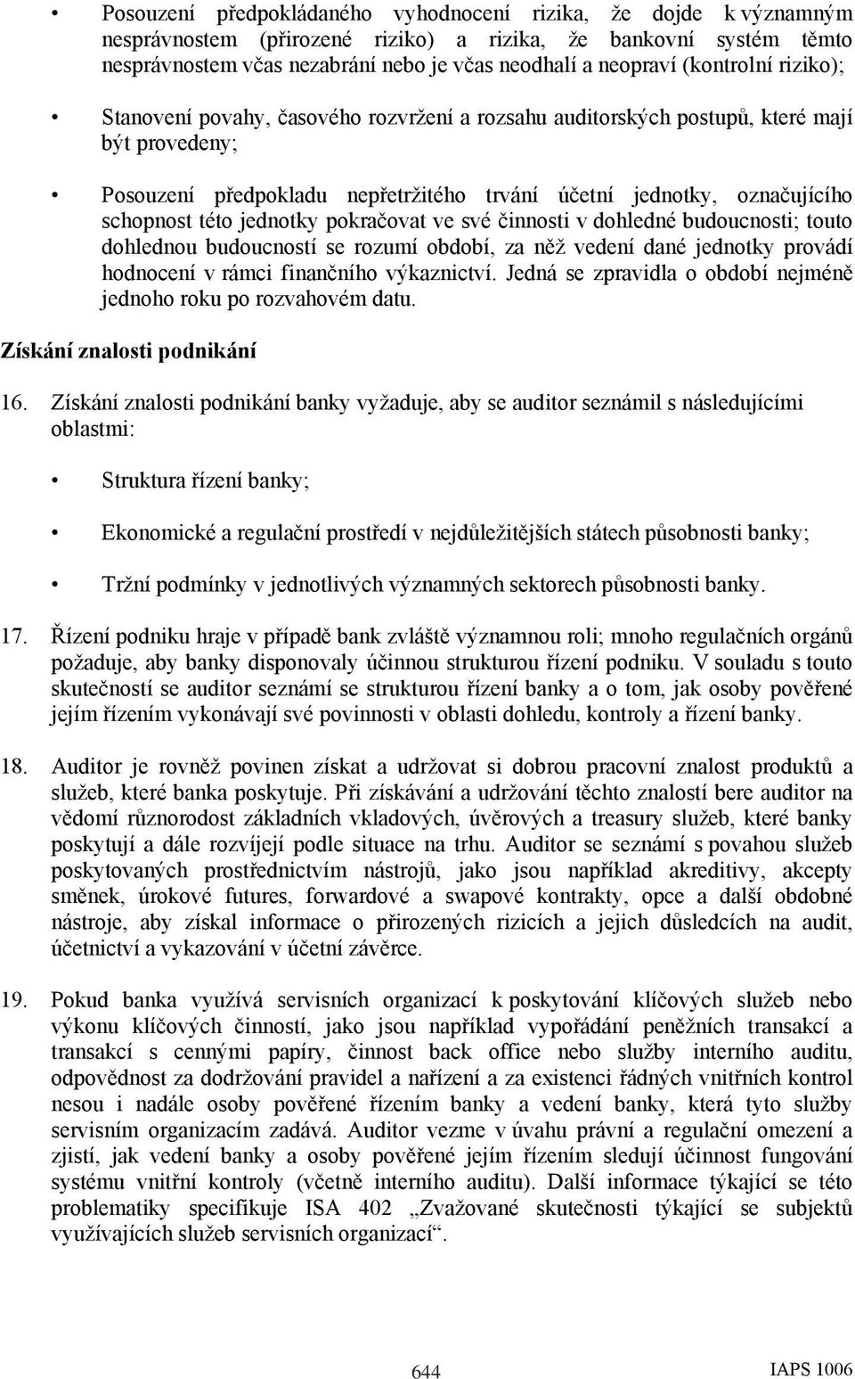 této jednotky pokračovat ve své činnosti v dohledné budoucnosti; touto dohlednou budoucností se rozumí období, za něž vedení dané jednotky provádí hodnocení v rámci finančního výkaznictví.