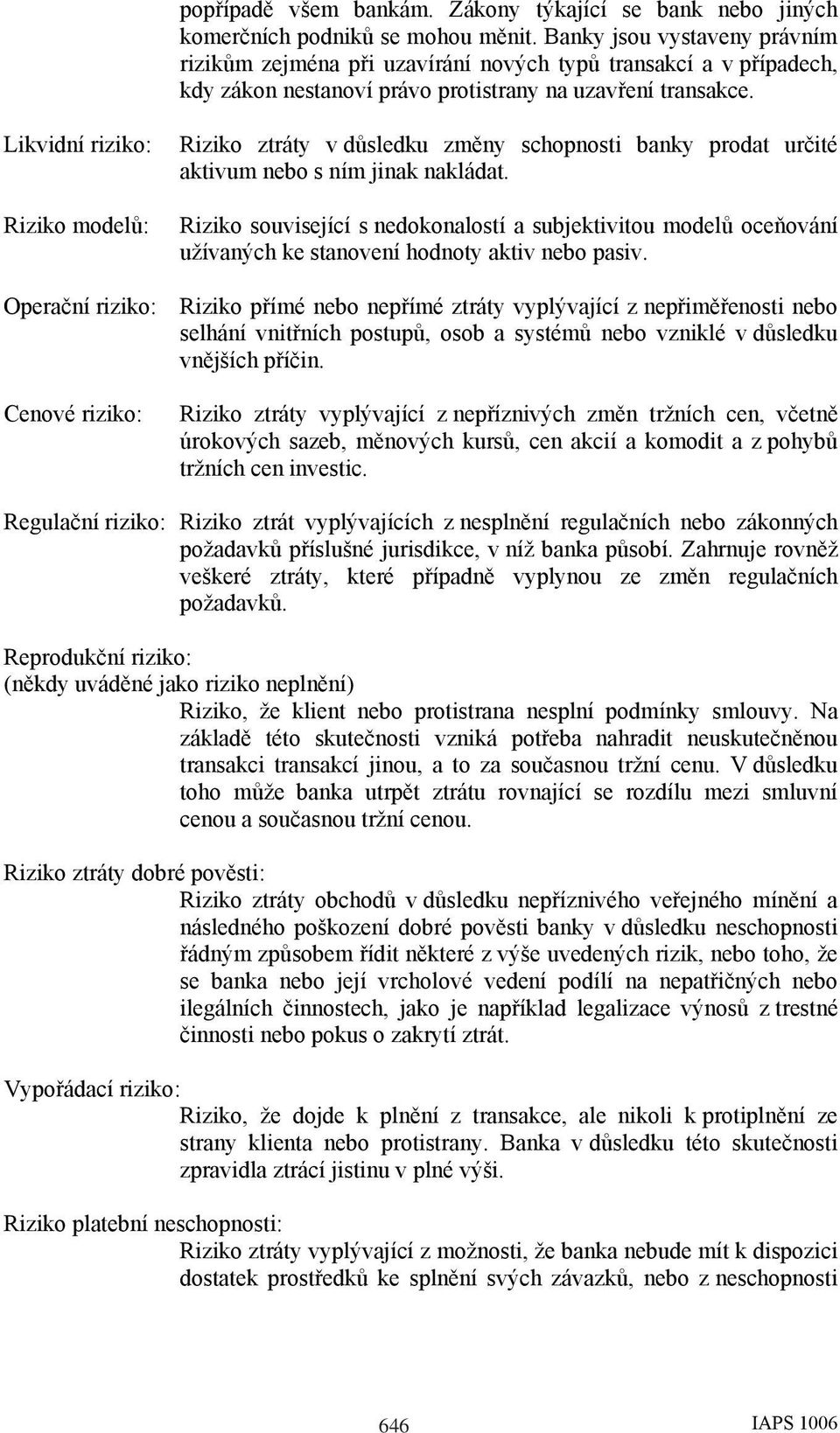 Likvidní riziko: Riziko ztráty v důsledku změny schopnosti banky prodat určité aktivum nebo s ním jinak nakládat.