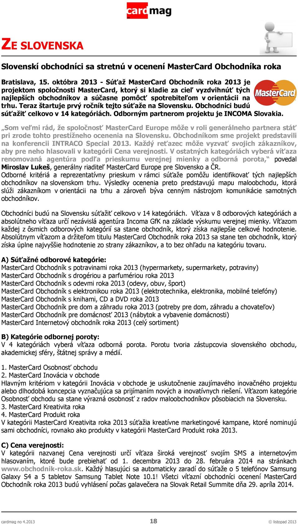 trhu. Teraz štartuje prvý ročník tejto súťaže na Slovensku. Obchodníci budú súťažiť celkovo v 14 kategóriách. Odborným partnerom projektu je INCOMA Slovakia.