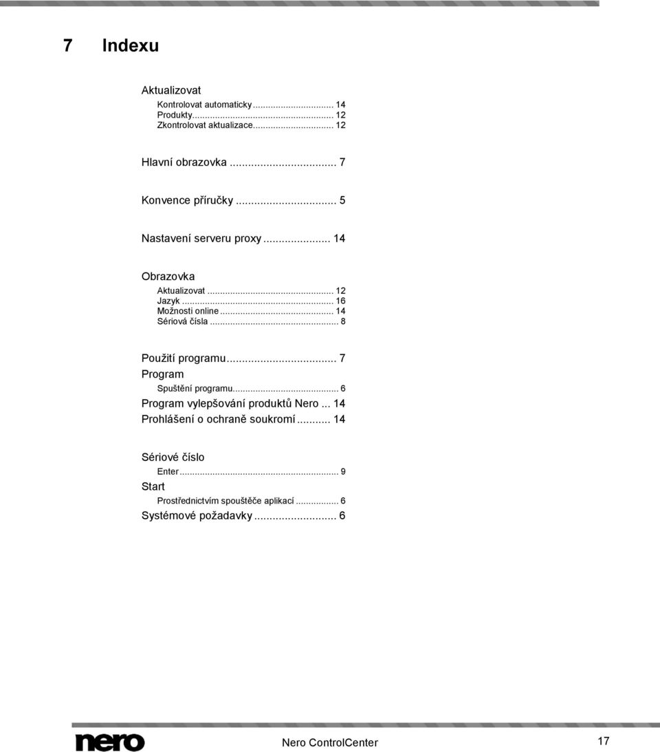 .. 14 Sériová čísla... 8 Použití programu... 7 Program Spuštění programu... 6 Program vylepšování produktů Nero.