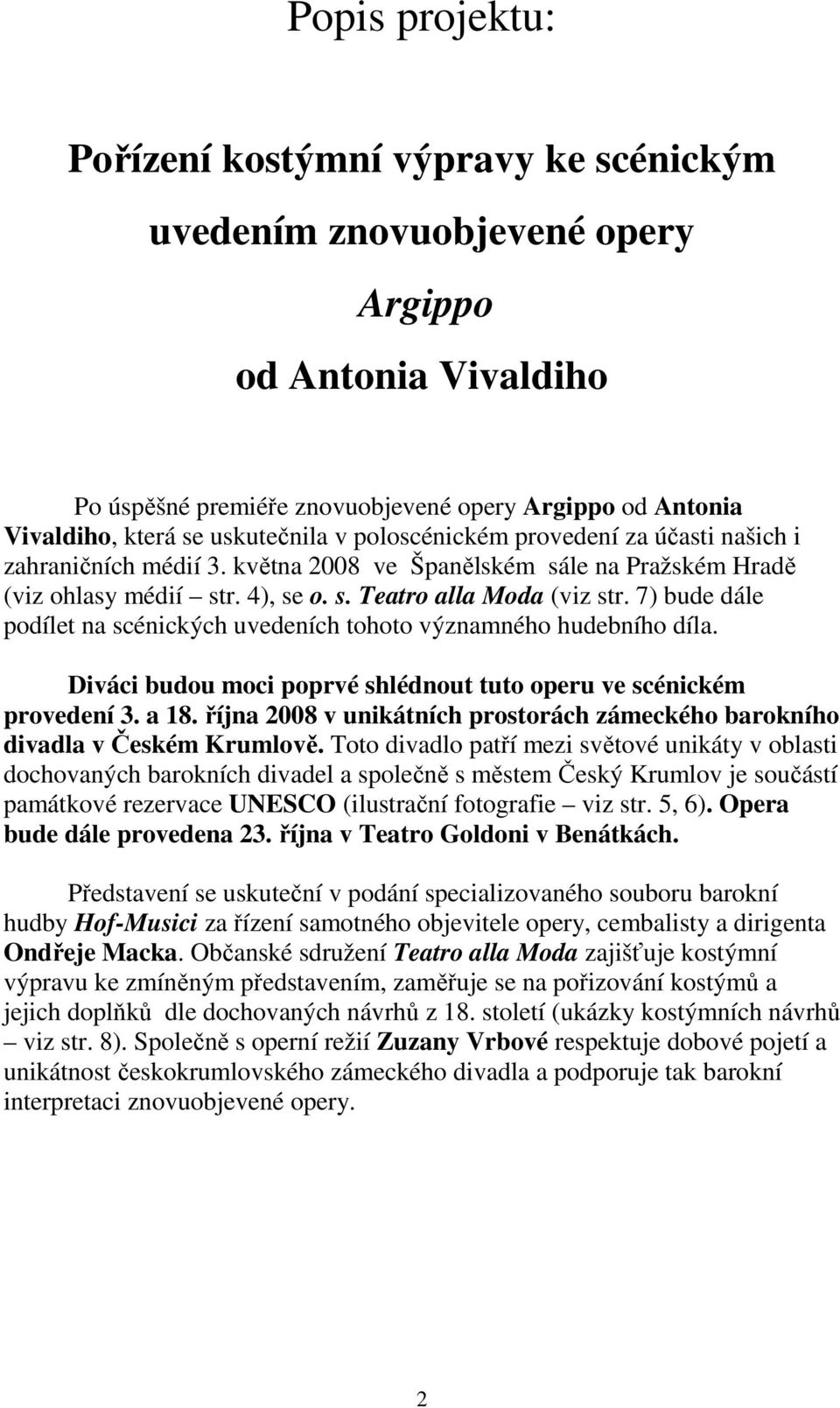 7) bude dále podílet na scénických uvedeních tohoto významného hudebního díla. Diváci budou moci poprvé shlédnout tuto operu ve scénickém provedení 3. a 18.