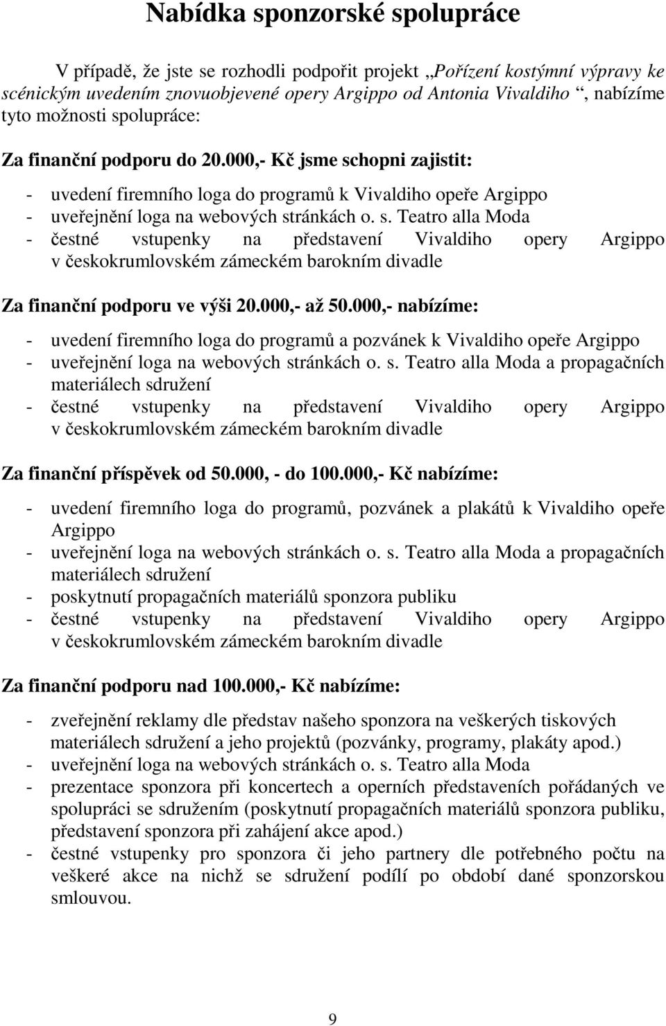 hopni zajistit: - uvedení firemního loga do programů k Vivaldiho opeře Argippo - uveřejnění loga na webových st