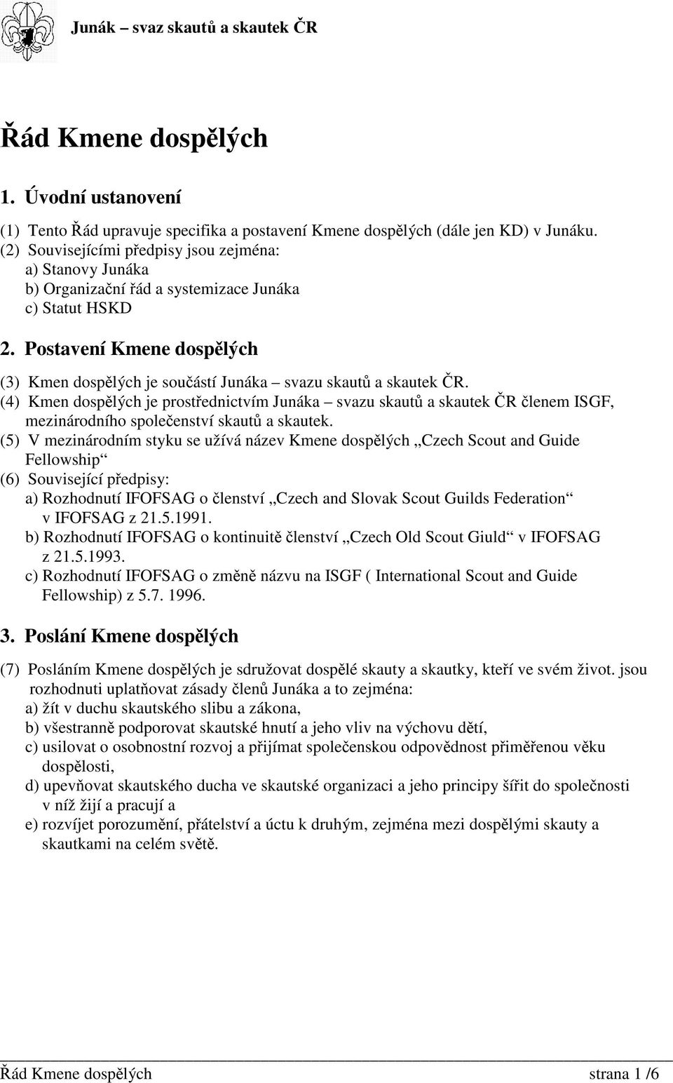 (4) Kmen dosplých je prostednictvím Junáka svazu skaut a skautek R lenem ISGF, mezinárodního spoleenství skaut a skautek.