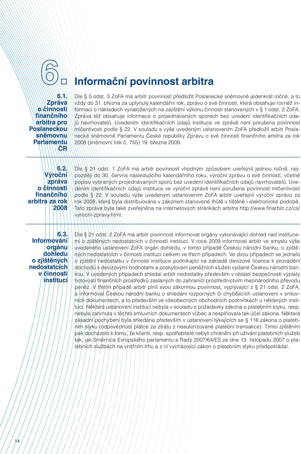 března za uplynulý kalendářní rok, zprávu o své činnosti, která obsahuje rovněž informaci o nákladech vynaložených na zajištění výkonu činnosti stanovených v 1 odst. 2 ZoFA.