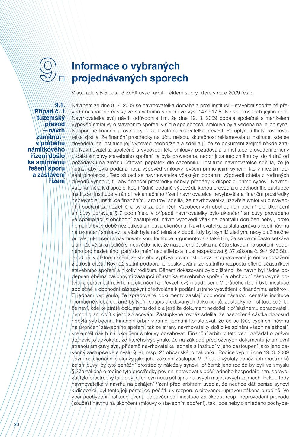 2009 se navrhovatelka domáhala proti instituci stavební spořitelně převodu naspořené částky ze stavebního spoření ve výši 147 917,80 Kč ve prospěch jejího účtu.