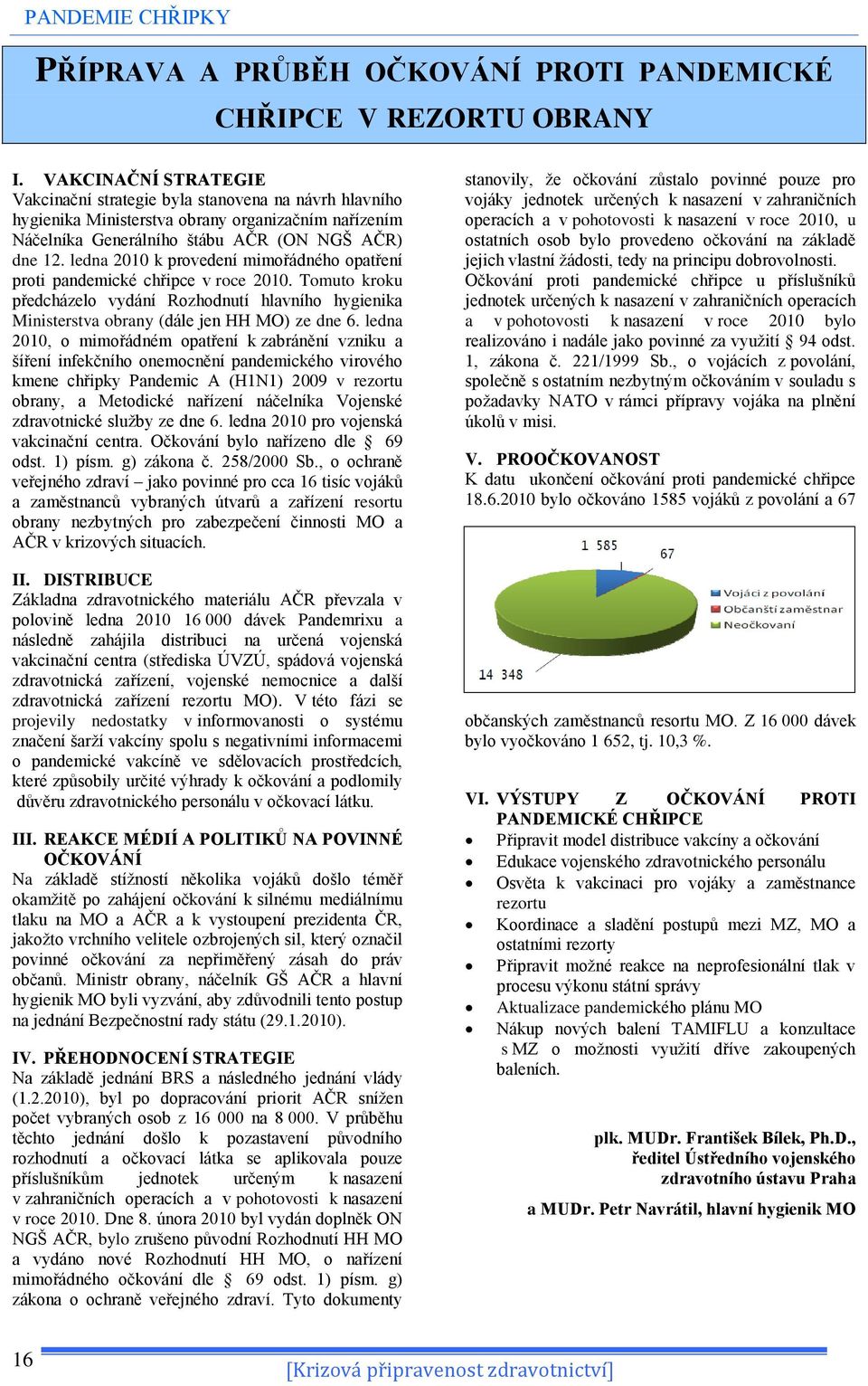 ledna 2010 k provedení mimořádného opatření proti pandemické chřipce v roce 2010. Tomuto kroku předcházelo vydání Rozhodnutí hlavního hygienika Ministerstva obrany (dále jen HH MO) ze dne 6.