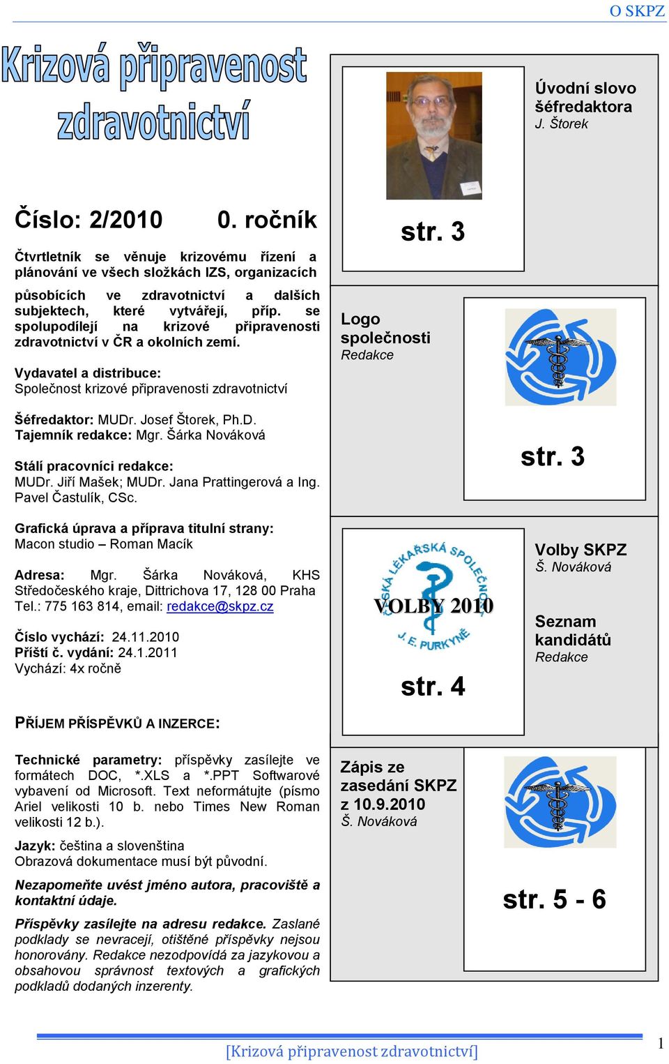 se spolupodílejí na krizové připravenosti zdravotnictví v ČR a okolních zemí. Vydavatel a distribuce: Společnost krizové připravenosti zdravotnictví Logo společnosti Redakce str. 3 Šéfredaktor: MUDr.