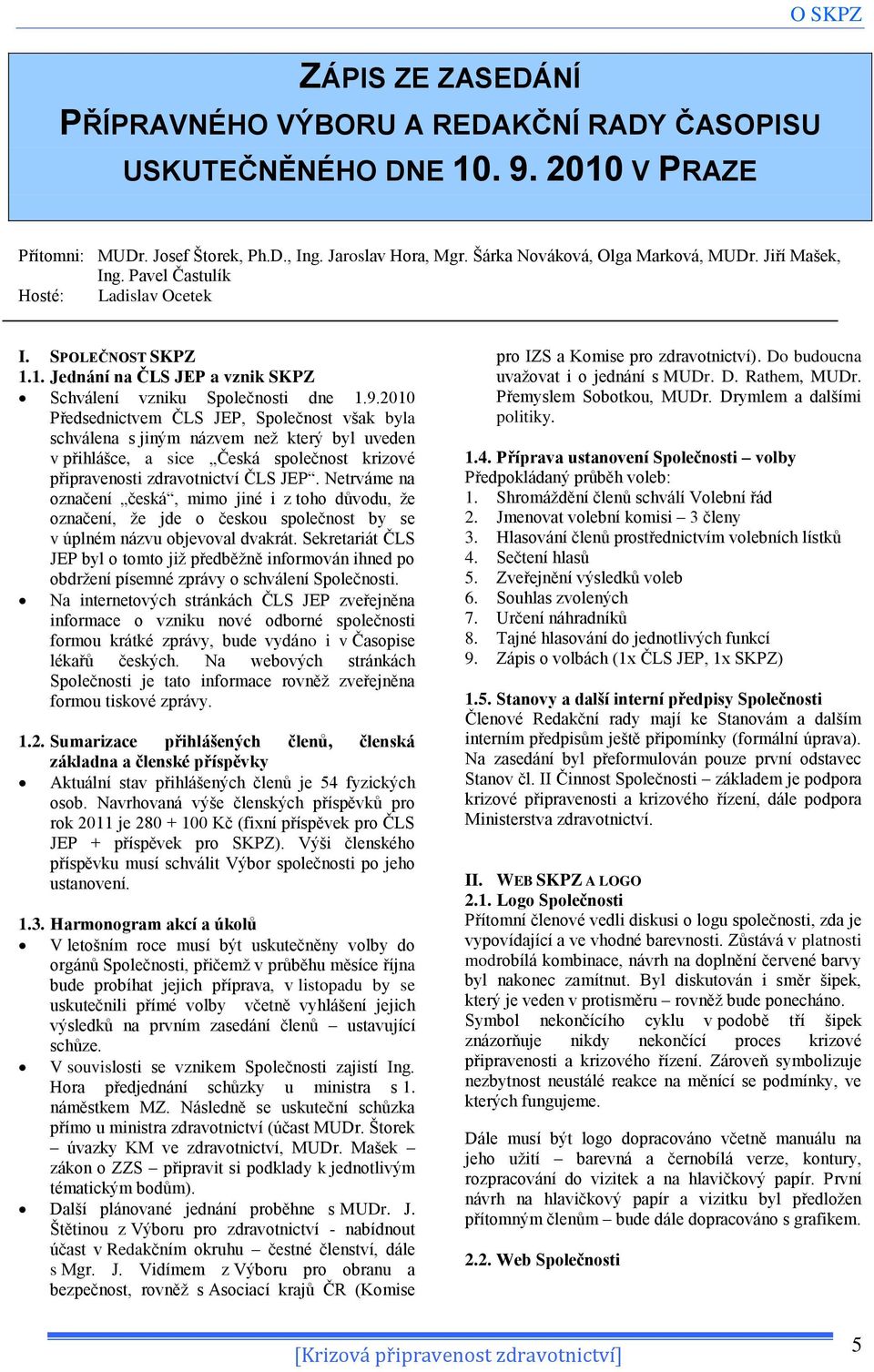 2010 Předsednictvem ČLS JEP, Společnost však byla schválena s jiným názvem neţ který byl uveden v přihlášce, a sice Česká společnost krizové připravenosti zdravotnictví ČLS JEP.