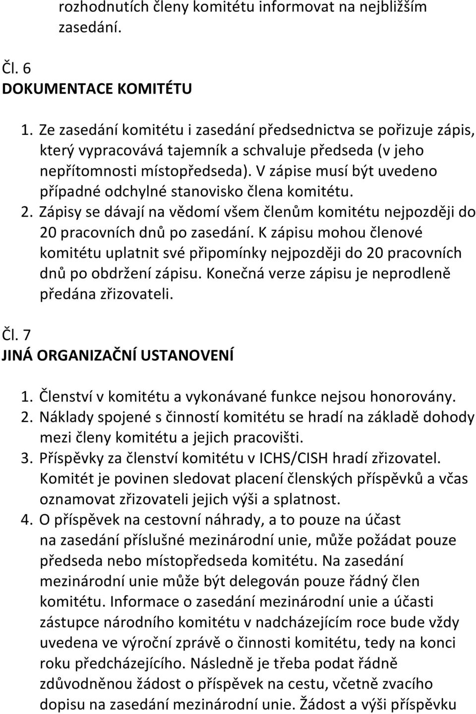 V zápise musí být uvedeno případné odchylné stanovisko člena komitétu. 2. Zápisy se dávají na vědomí všem členům komitétu nejpozději do 20 pracovních dnů po zasedání.