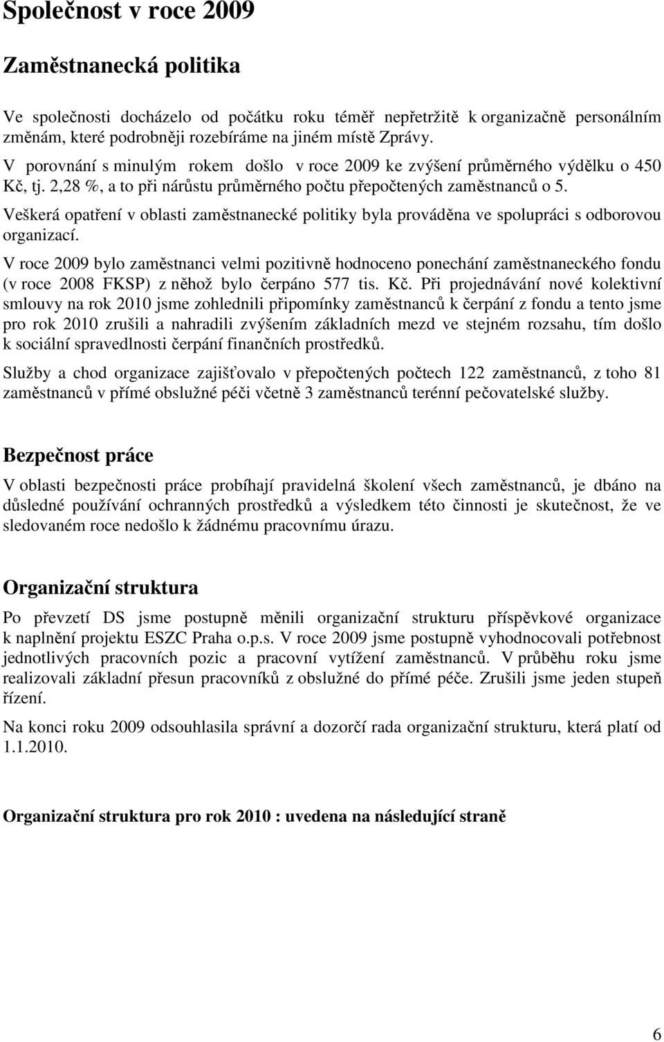 Veškerá opatření v oblasti zaměstnanecké politiky byla prováděna ve spolupráci s odborovou organizací.